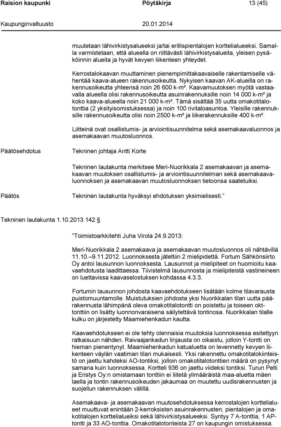 Kerrostalokaavan muuttaminen pienempimittakaavaiselle rakentamiselle vähentää kaava-alueen rakennusoikeutta. Nykyisen kaavan AK-alueilla on rakennusoikeutta yhteensä noin 26 600 k-m².