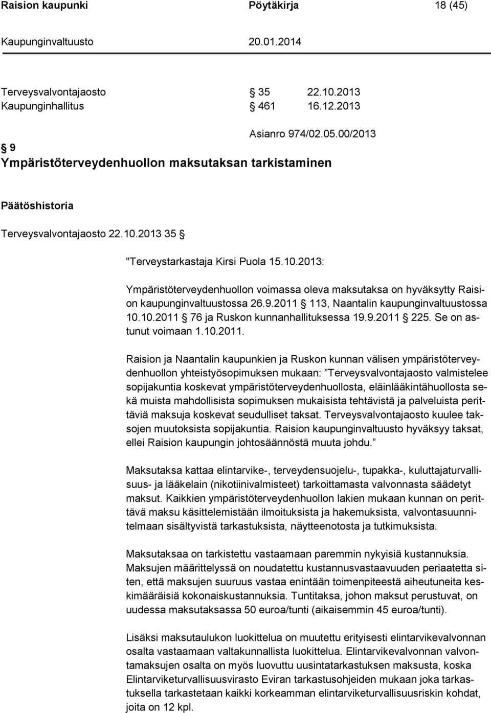 2013 35 "Terveystarkastaja Kirsi Puola 15.10.2013: Ympäristöterveydenhuollon voimassa oleva maksutaksa on hyväksytty Raision kaupunginvaltuustossa 26.9.2011 113, Naantalin kaupunginvaltuustossa 10.10.2011 76 ja Ruskon kunnanhallituksessa 19.