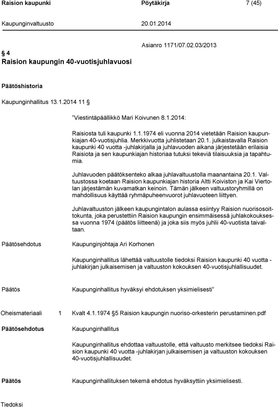 Juhlavuoden päätöksenteko alkaa juhlavaltuustolla maanantaina 20.1. Valtuustossa koetaan Raision kaupunkiajan historia Altti Koiviston ja Kai Viertolan järjestämän kuvamatkan keinoin.