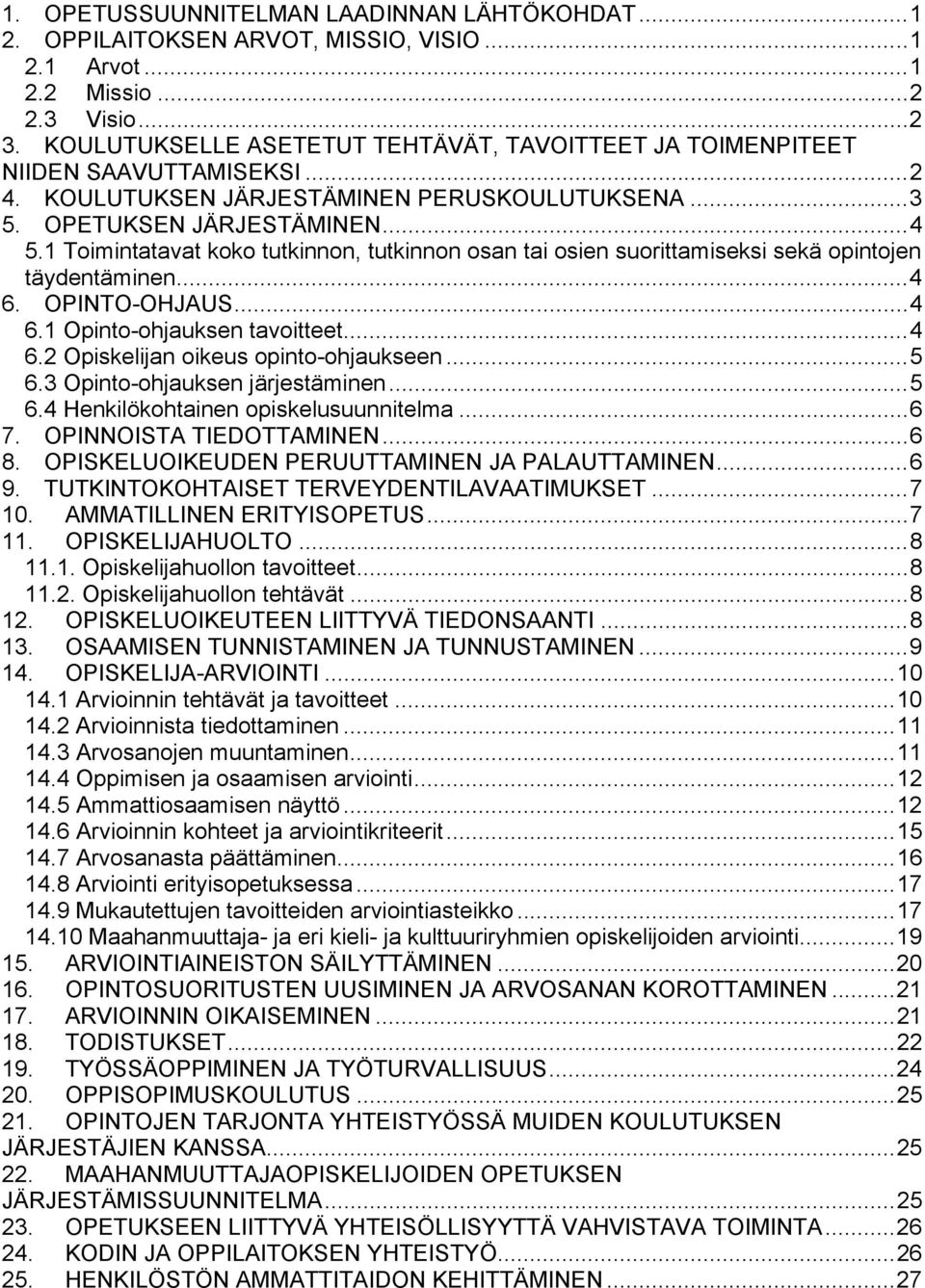 1 Toimintatavat koko tutkinnon, tutkinnon osan tai osien suorittamiseksi sekä opintojen täydentäminen... 4 6. OPINTO-OHJAUS... 4 6.1 Opinto-ohjauksen tavoitteet... 4 6.2 Opiskelijan oikeus opinto-ohjaukseen.