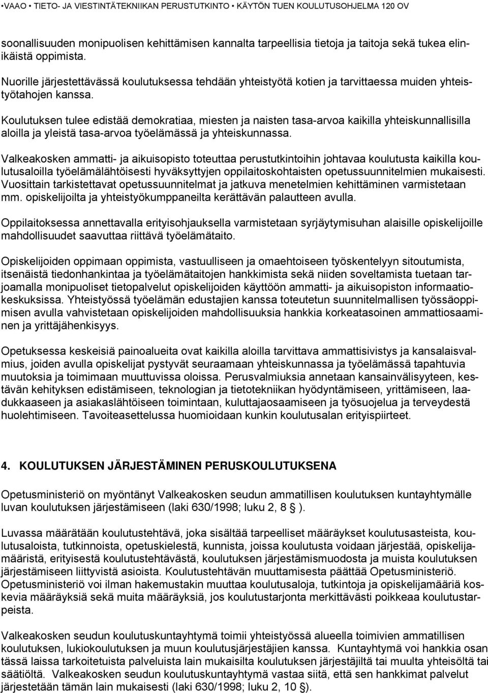 Koulutuksen tulee edistää demokratiaa, miesten ja naisten tasa-arvoa kaikilla yhteiskunnallisilla aloilla ja yleistä tasa-arvoa työelämässä ja yhteiskunnassa.