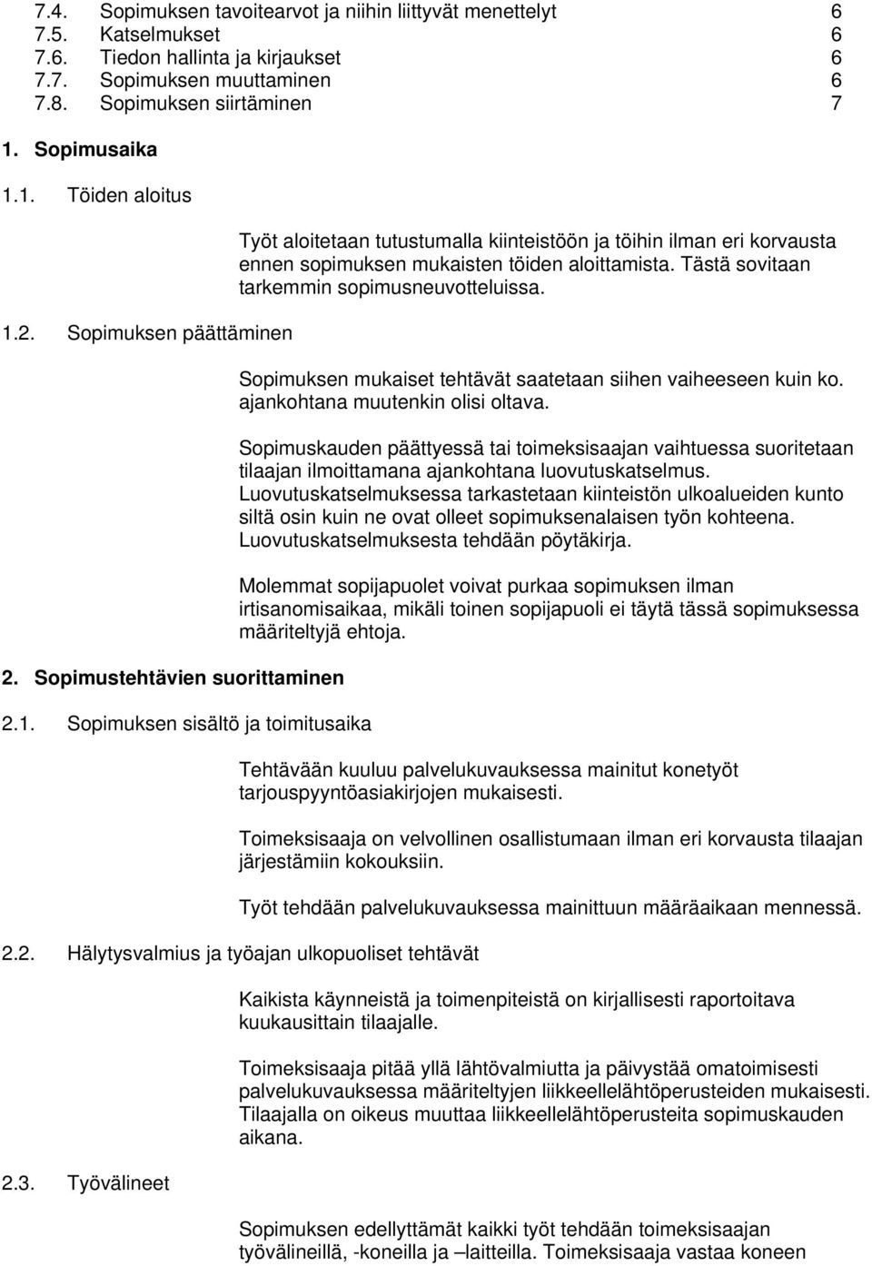 Sopimuksen sisältö ja toimitusaika Työt aloitetaan tutustumalla kiinteistöön ja töihin ilman eri korvausta ennen sopimuksen mukaisten töiden aloittamista.