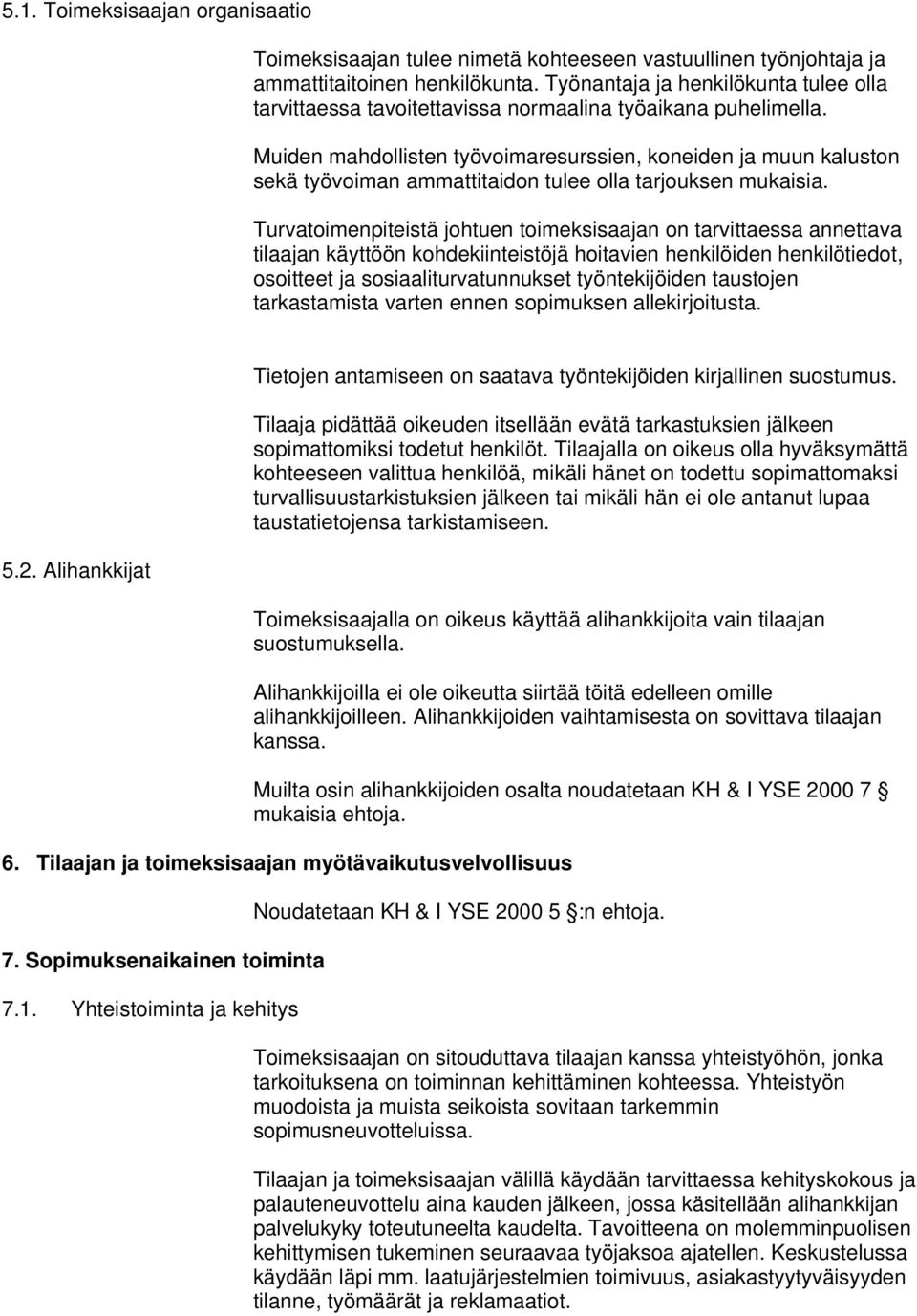 Muiden mahdollisten työvoimaresurssien, koneiden ja muun kaluston sekä työvoiman ammattitaidon tulee olla tarjouksen mukaisia.