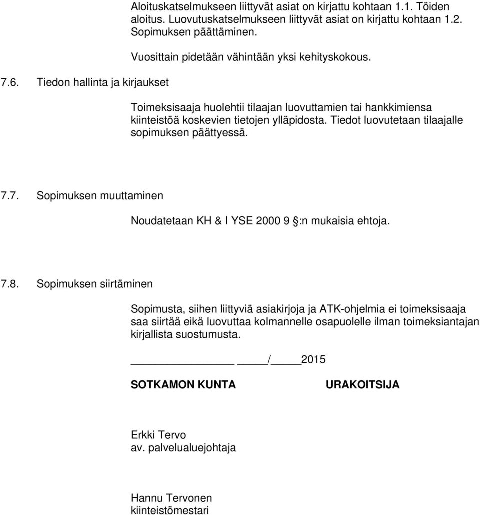 Tiedot luovutetaan tilaajalle sopimuksen päättyessä. 7.7. Sopimuksen muuttaminen Noudatetaan KH & I YSE 2000 9 :n mukaisia ehtoja. 7.8.