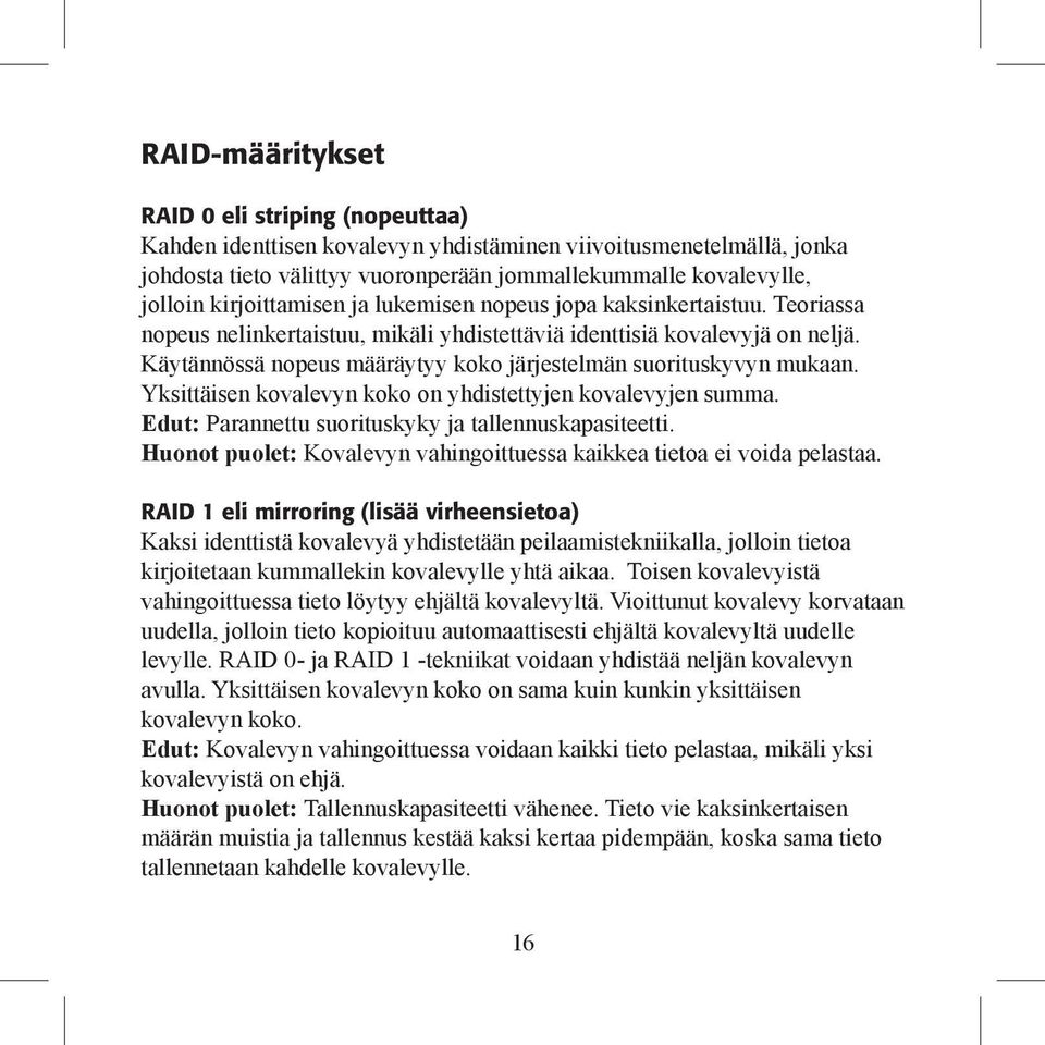 Käytännössä nopeus määräytyy koko järjestelmän suorituskyvyn mukaan. Yksittäisen kovalevyn koko on yhdistettyjen kovalevyjen summa. Edut: Parannettu suorituskyky ja tallennuskapasiteetti.