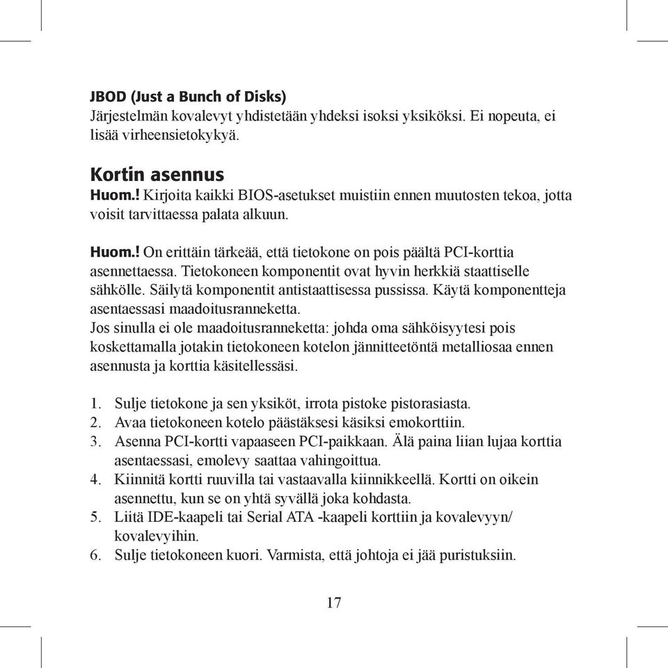 Tietokoneen komponentit ovat hyvin herkkiä staattiselle sähkölle. Säilytä komponentit antistaattisessa pussissa. Käytä komponentteja asentaessasi maadoitusranneketta.