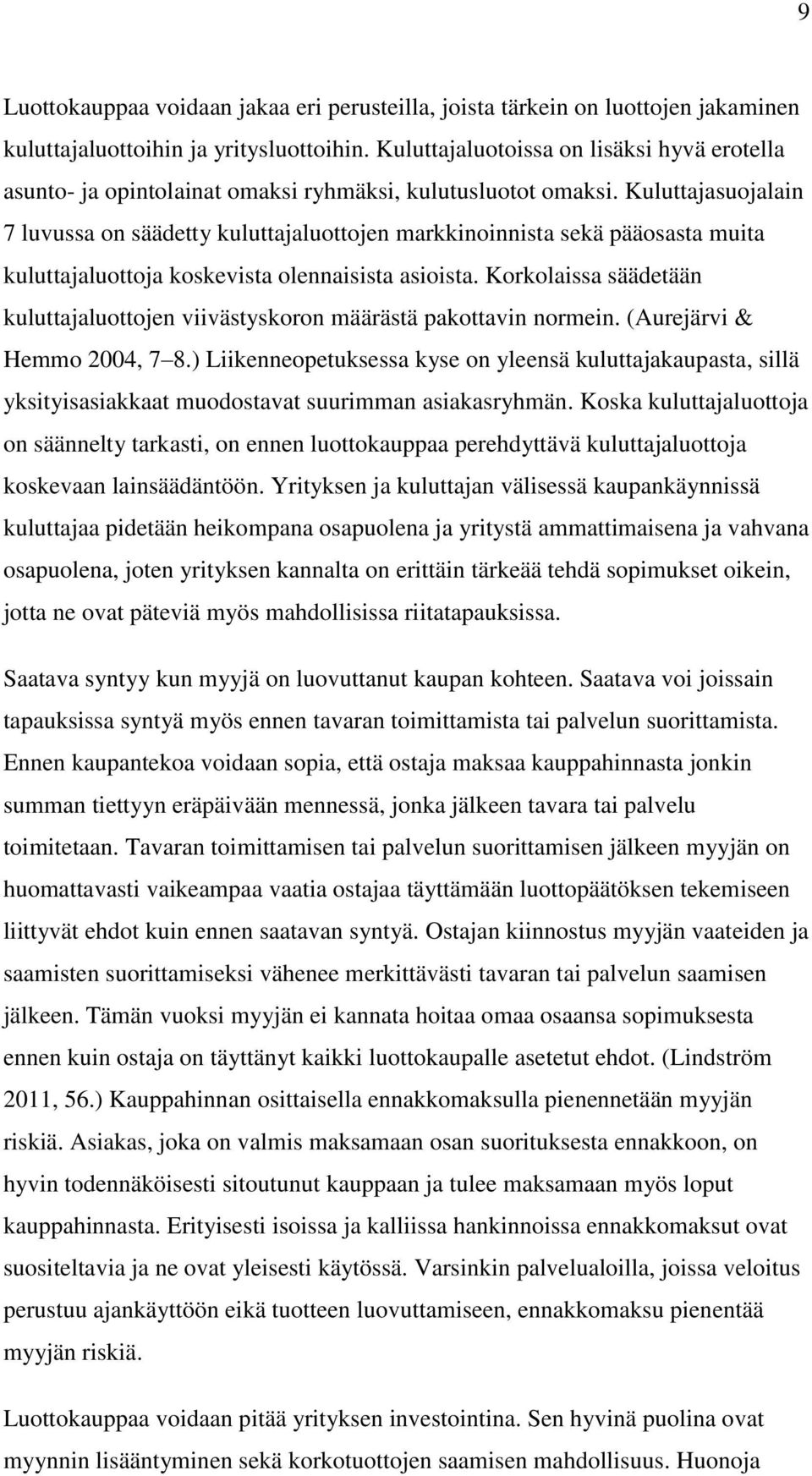 Kuluttajasuojalain 7 luvussa on säädetty kuluttajaluottojen markkinoinnista sekä pääosasta muita kuluttajaluottoja koskevista olennaisista asioista.