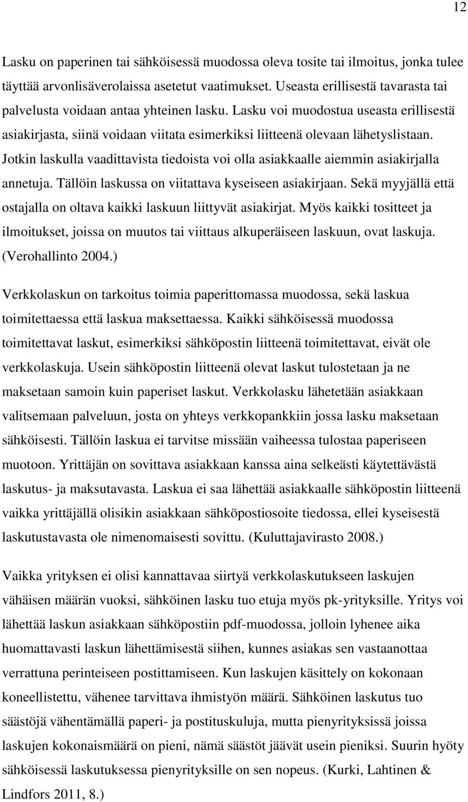 Jotkin laskulla vaadittavista tiedoista voi olla asiakkaalle aiemmin asiakirjalla annetuja. Tällöin laskussa on viitattava kyseiseen asiakirjaan.