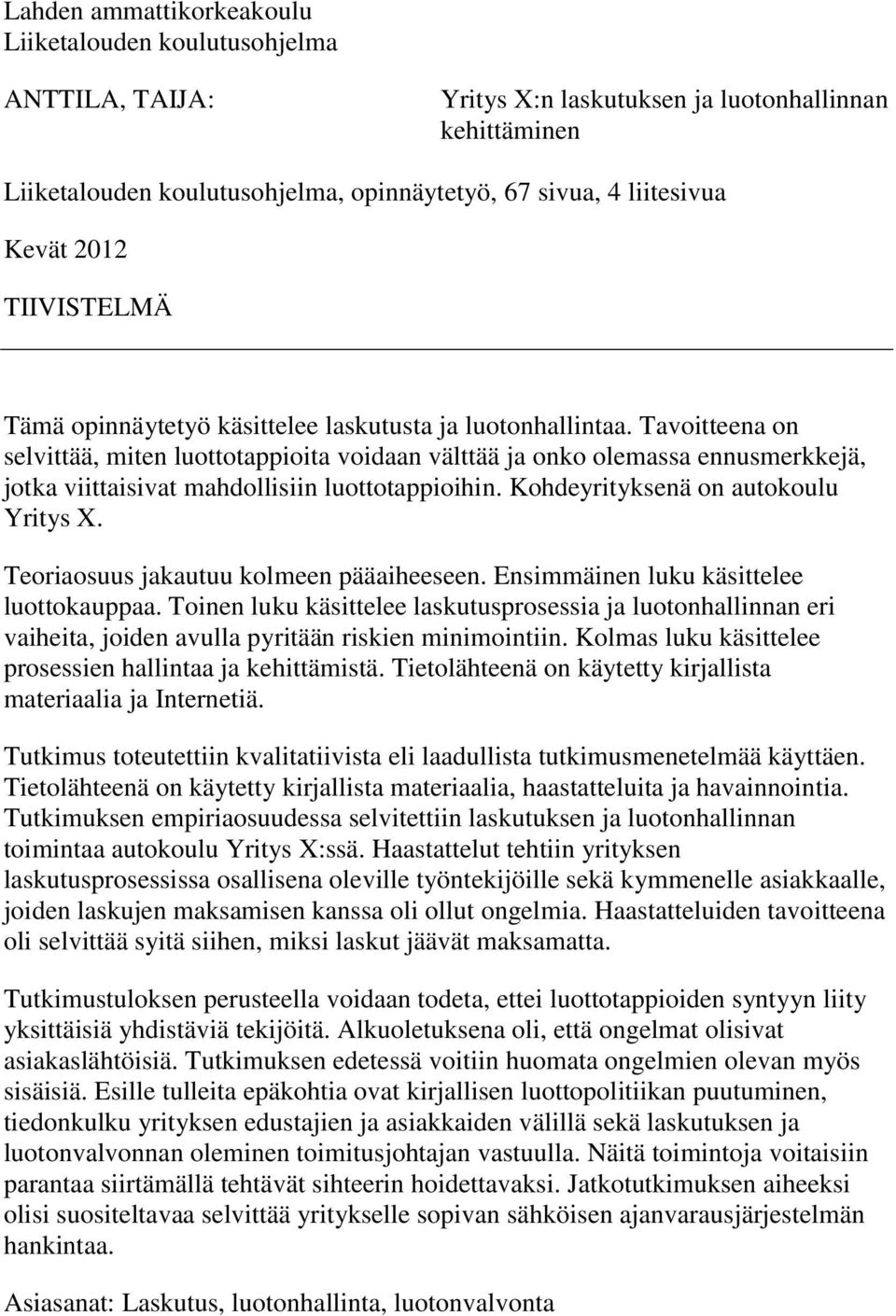 Tavoitteena on selvittää, miten luottotappioita voidaan välttää ja onko olemassa ennusmerkkejä, jotka viittaisivat mahdollisiin luottotappioihin. Kohdeyrityksenä on autokoulu Yritys X.