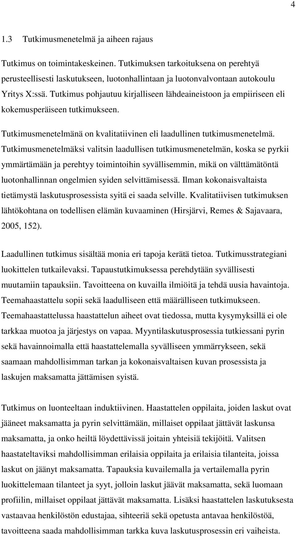 Tutkimus pohjautuu kirjalliseen lähdeaineistoon ja empiiriseen eli kokemusperäiseen tutkimukseen. Tutkimusmenetelmänä on kvalitatiivinen eli laadullinen tutkimusmenetelmä.