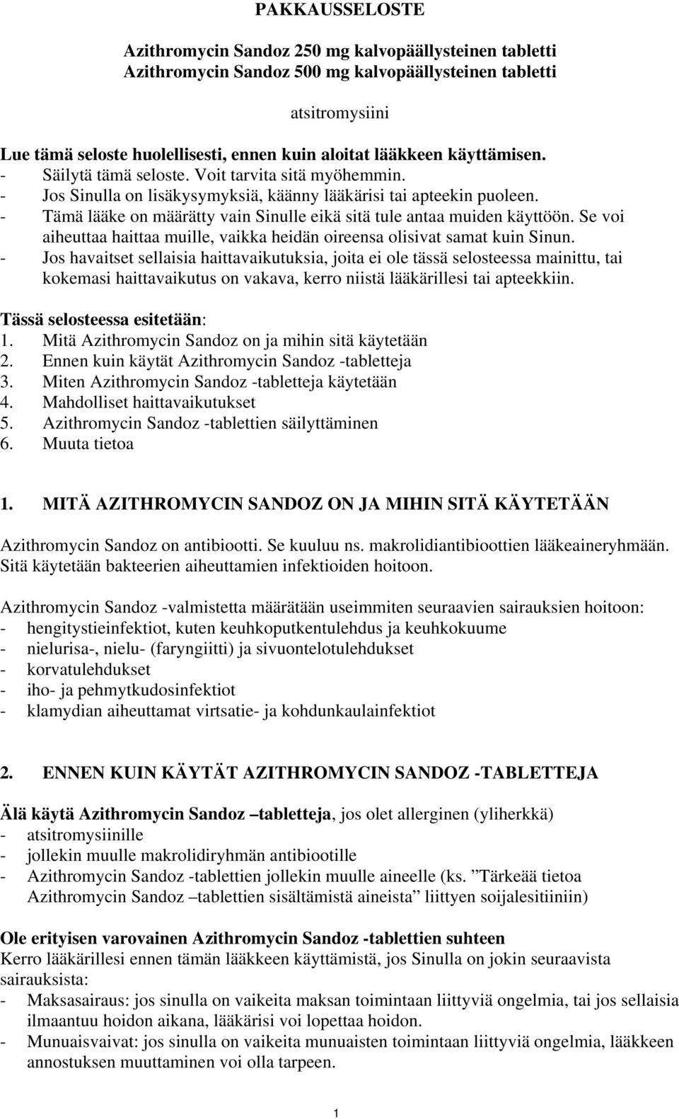 - Tämä lääke on määrätty vain Sinulle eikä sitä tule antaa muiden käyttöön. Se voi aiheuttaa haittaa muille, vaikka heidän oireensa olisivat samat kuin Sinun.