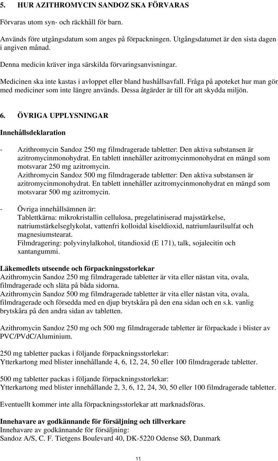 Dessa åtgärder är till för att skydda miljön. 6. ÖVRIGA UPPLYSNINGAR Innehållsdeklaration - Azithromycin Sandoz 250 mg filmdragerade tabletter: Den aktiva substansen är azitromycinmonohydrat.