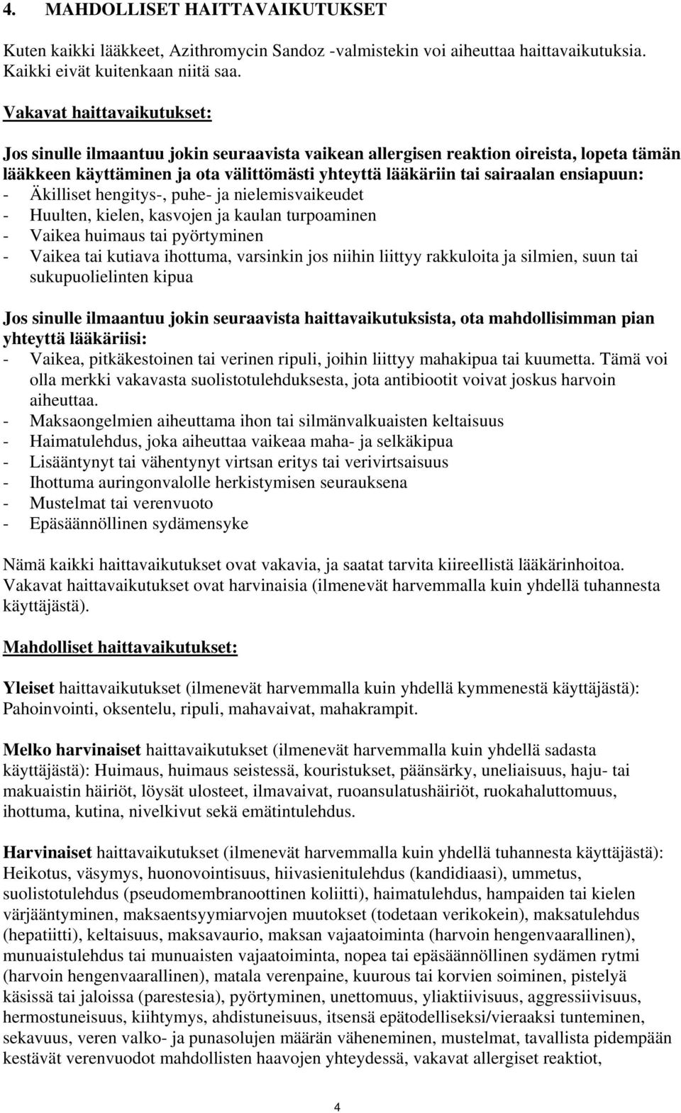 ensiapuun: - Äkilliset hengitys-, puhe- ja nielemisvaikeudet - Huulten, kielen, kasvojen ja kaulan turpoaminen - Vaikea huimaus tai pyörtyminen - Vaikea tai kutiava ihottuma, varsinkin jos niihin