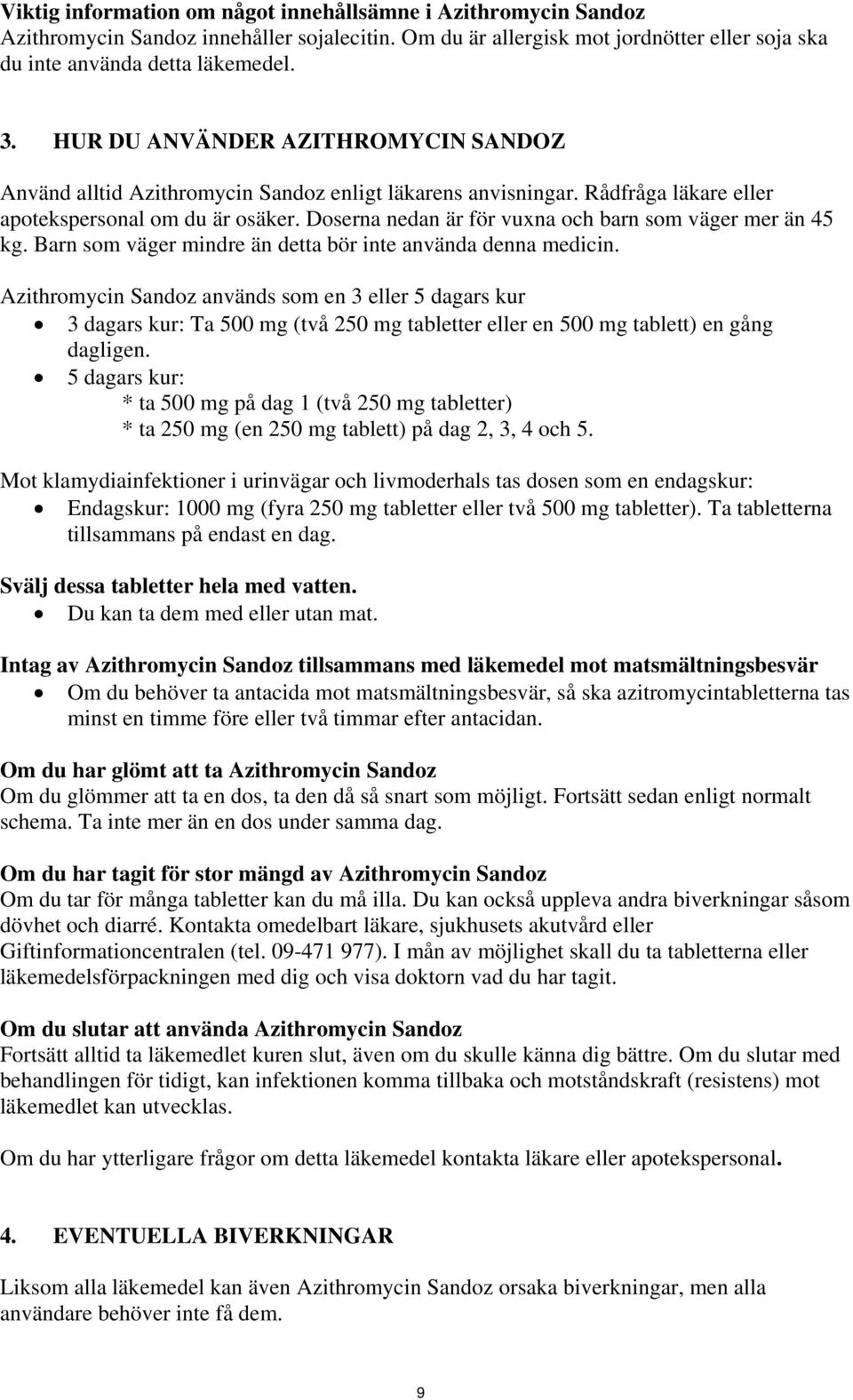 Doserna nedan är för vuxna och barn som väger mer än 45 kg. Barn som väger mindre än detta bör inte använda denna medicin.