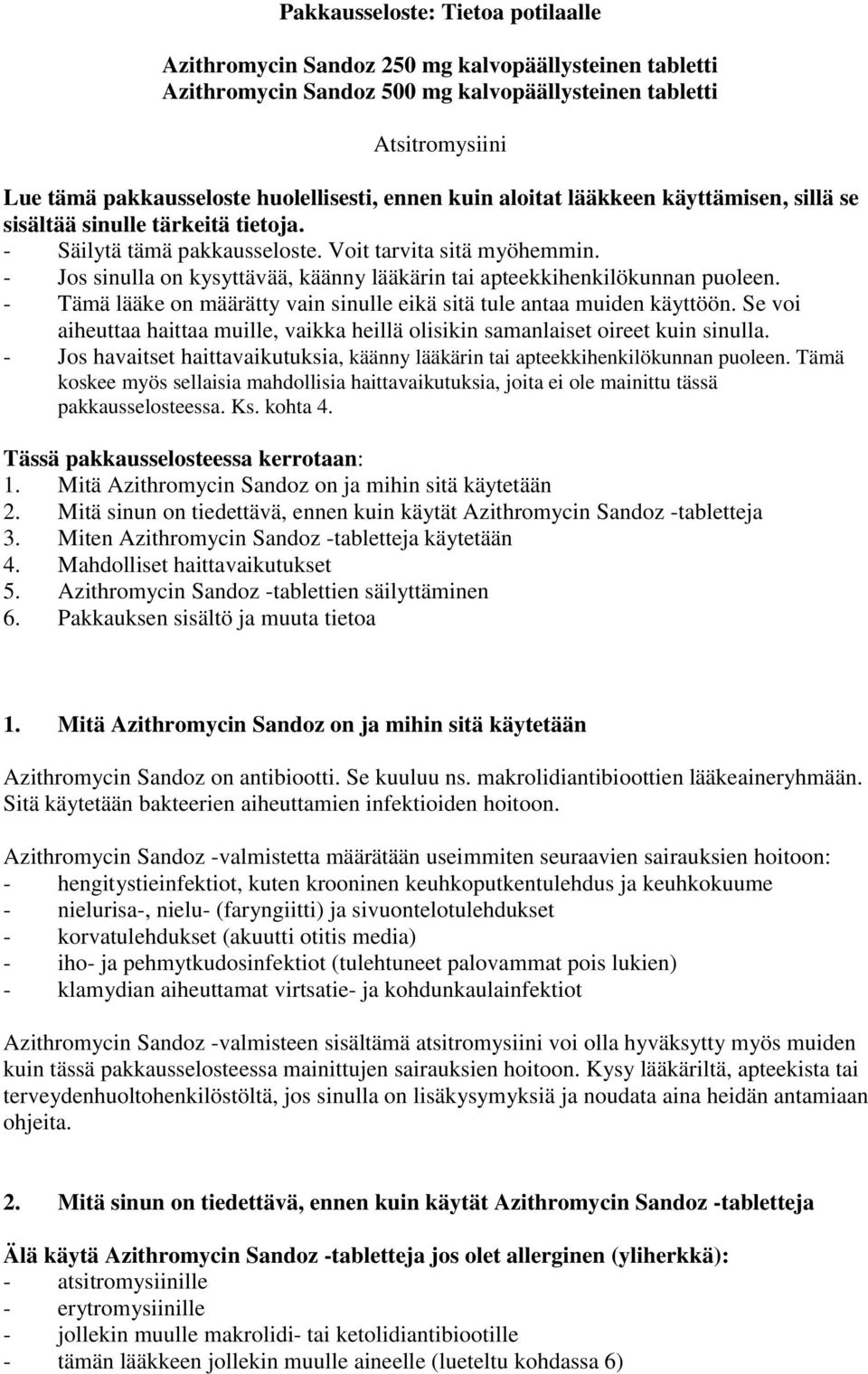 - Jos sinulla on kysyttävää, käänny lääkärin tai apteekkihenkilökunnan puoleen. - Tämä lääke on määrätty vain sinulle eikä sitä tule antaa muiden käyttöön.