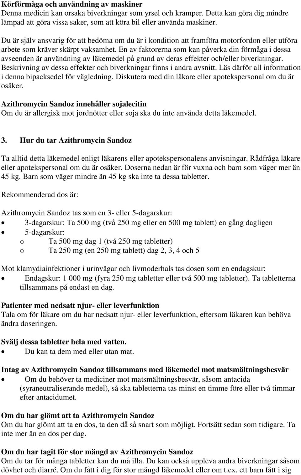 En av faktorerna som kan påverka din förmåga i dessa avseenden är användning av läkemedel på grund av deras effekter och/eller biverkningar.