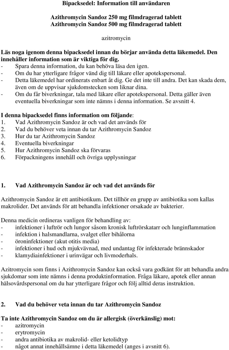 - Om du har ytterligare frågor vänd dig till läkare eller apotekspersonal. - Detta läkemedel har ordinerats enbart åt dig. Ge det inte till andra.