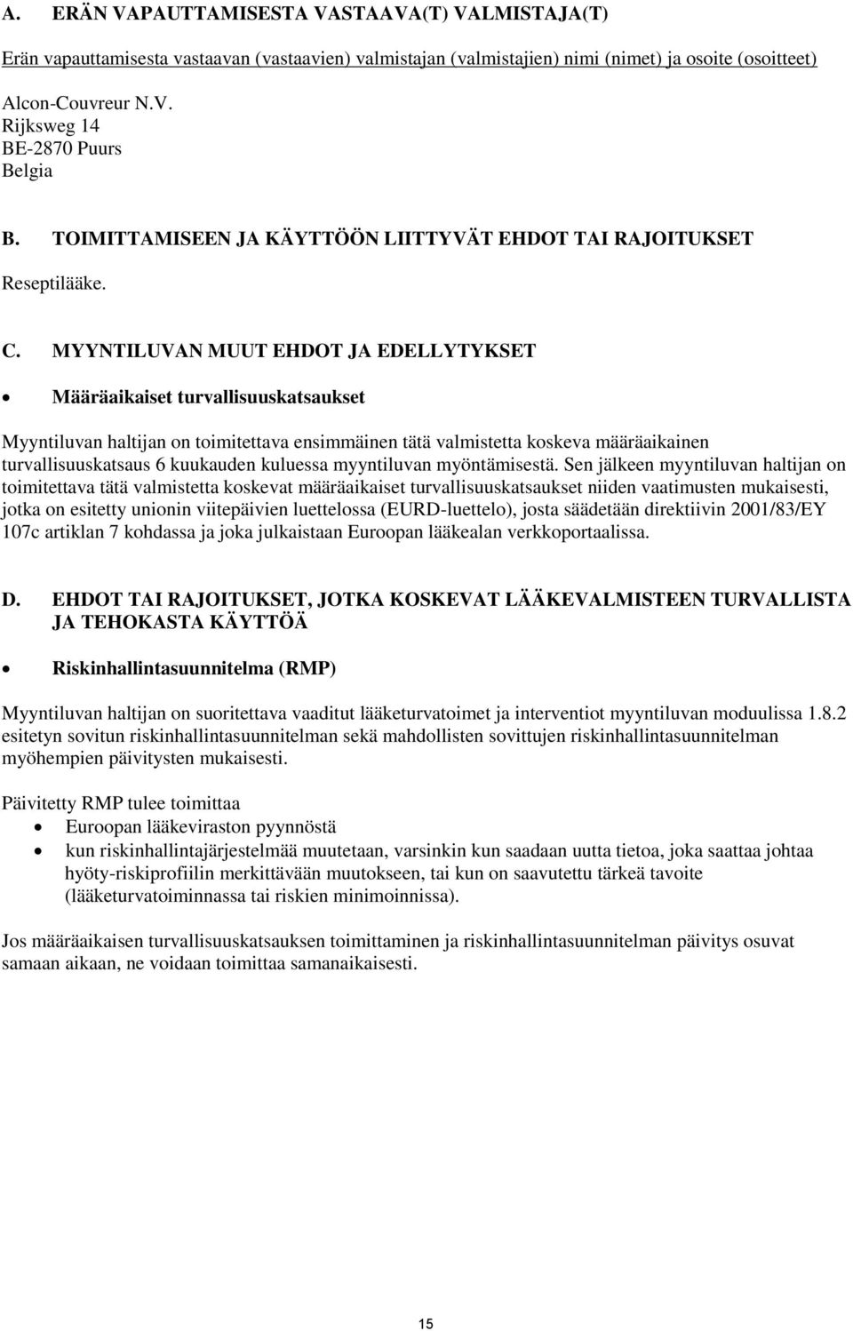 MYYNTILUVAN MUUT EHDOT JA EDELLYTYKSET Määräaikaiset turvallisuuskatsaukset Myyntiluvan haltijan on toimitettava ensimmäinen tätä valmistetta koskeva määräaikainen turvallisuuskatsaus 6 kuukauden