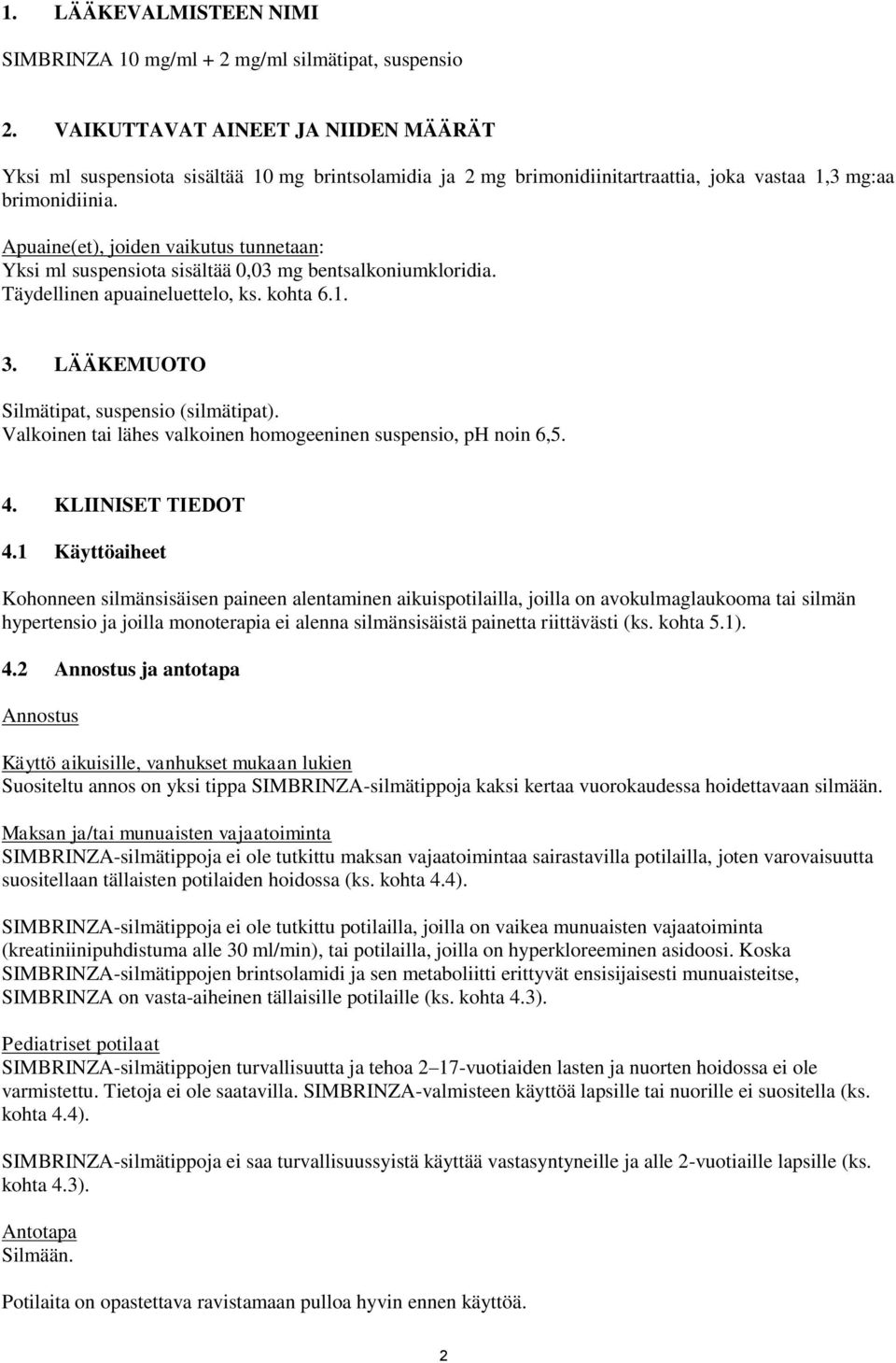 Apuaine(et), joiden vaikutus tunnetaan: Yksi ml suspensiota sisältää 0,03 mg bentsalkoniumkloridia. Täydellinen apuaineluettelo, ks. kohta 6.1. 3. LÄÄKEMUOTO Silmätipat, suspensio (silmätipat).