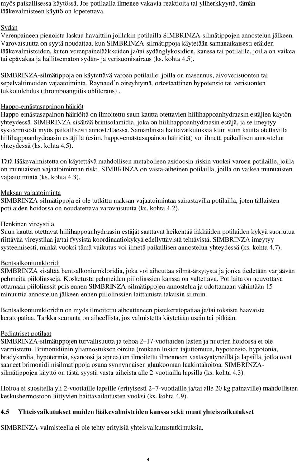 Varovaisuutta on syytä noudattaa, kun SIMBRINZA-silmätippoja käytetään samanaikaisesti eräiden lääkevalmisteiden, kuten verenpainelääkkeiden ja/tai sydänglykosidien, kanssa tai potilaille, joilla on