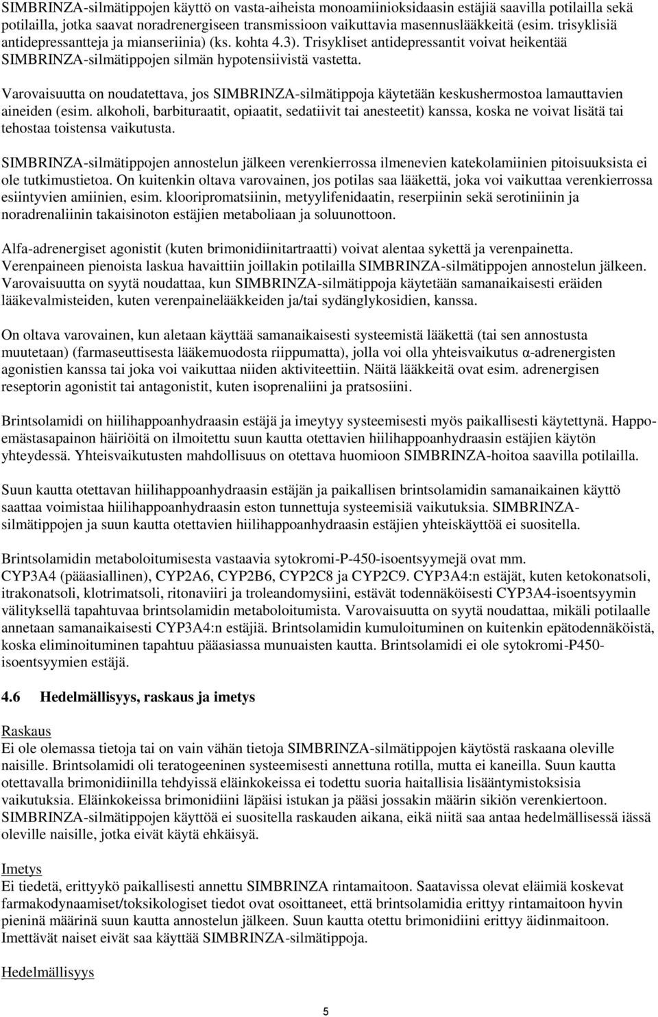 Varovaisuutta on noudatettava, jos SIMBRINZA-silmätippoja käytetään keskushermostoa lamauttavien aineiden (esim.