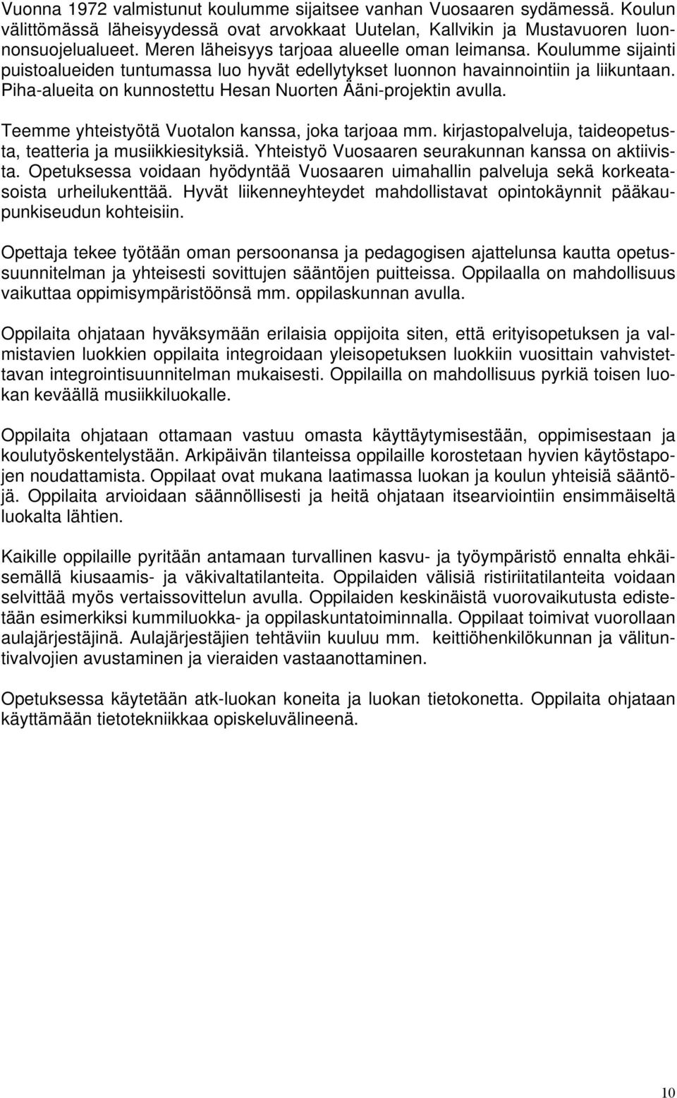 Piha-alueita on kunnostettu Hesan Nuorten Ääni-projektin avulla. Teemme yhteistyötä Vuotalon kanssa, joka tarjoaa mm. kirjastopalveluja, taideopetusta, teatteria ja musiikkiesityksiä.