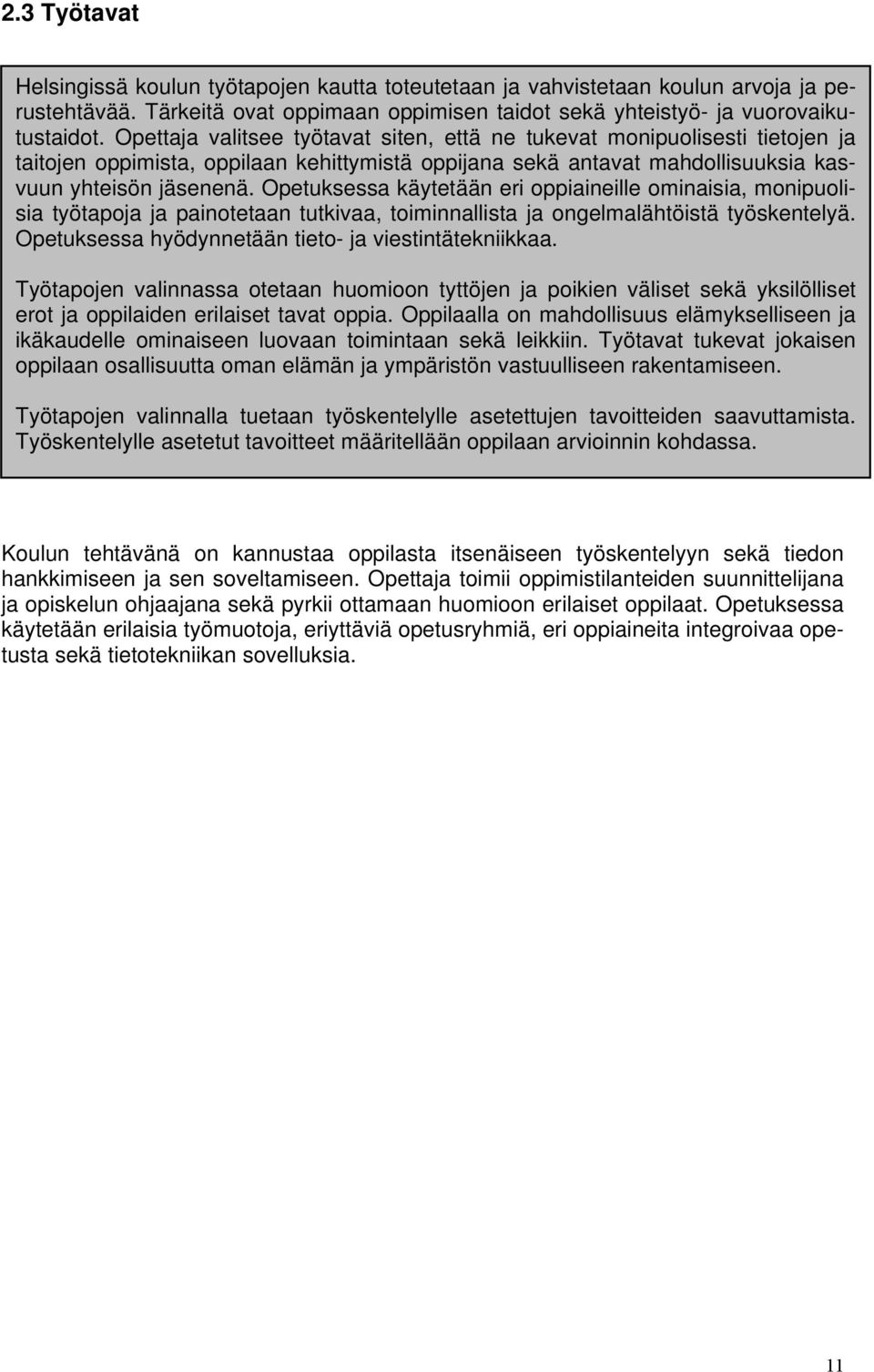 Opetuksessa käytetään eri oppiaineille ominaisia, monipuolisia työtapoja ja painotetaan tutkivaa, toiminnallista ja ongelmalähtöistä työskentelyä.