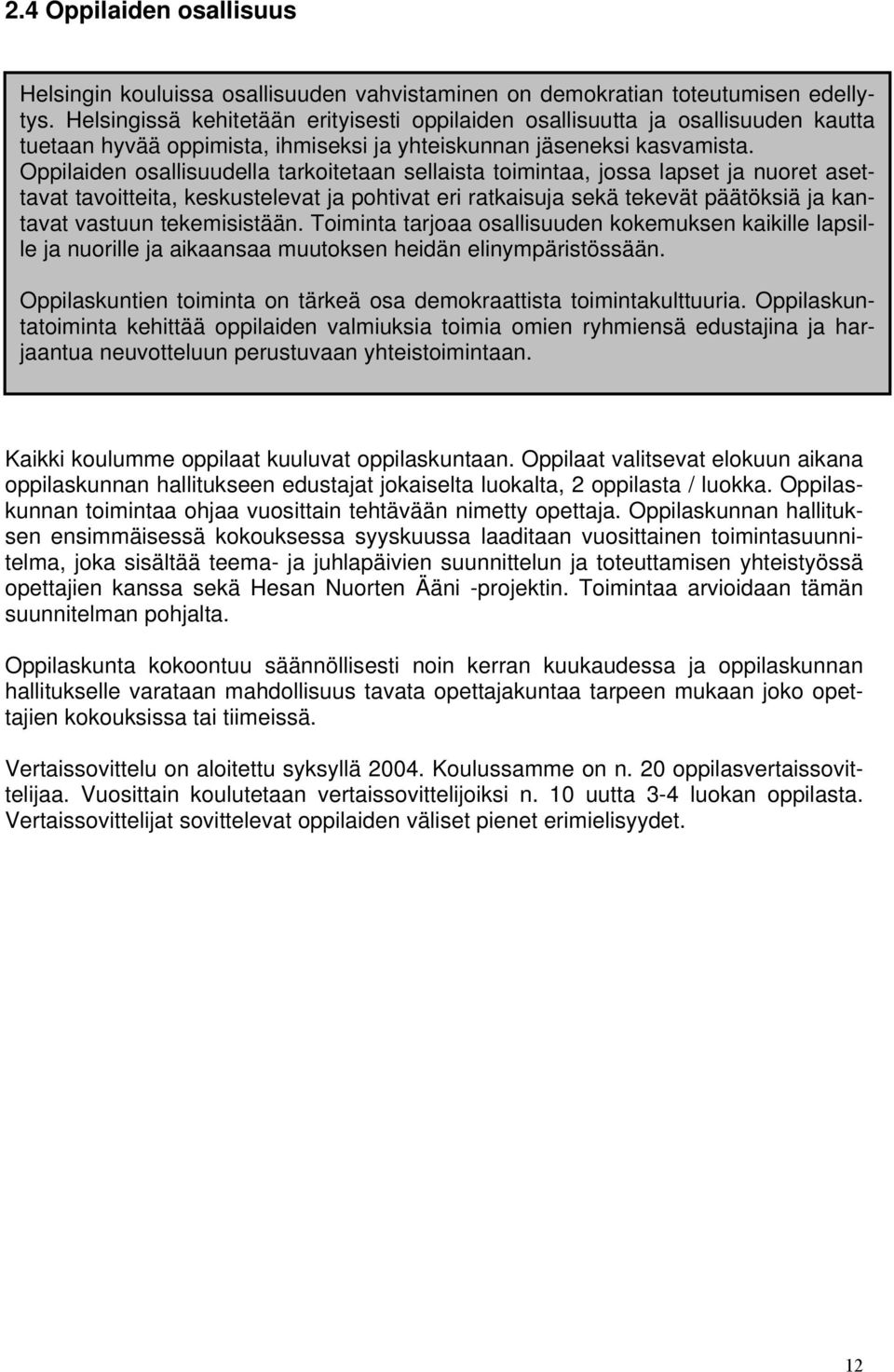 Oppilaiden osallisuudella tarkoitetaan sellaista toimintaa, jossa lapset ja nuoret asettavat tavoitteita, keskustelevat ja pohtivat eri ratkaisuja sekä tekevät päätöksiä ja kantavat vastuun