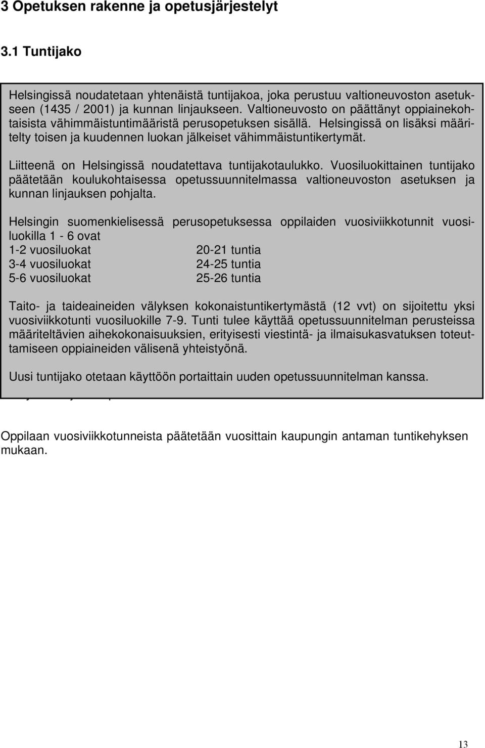 Liitteenä on Helsingissä noudatettava tuntijakotaulukko. Vuosiluokittainen tuntijako päätetään koulukohtaisessa opetussuunnitelmassa valtioneuvoston asetuksen ja kunnan linjauksen pohjalta.