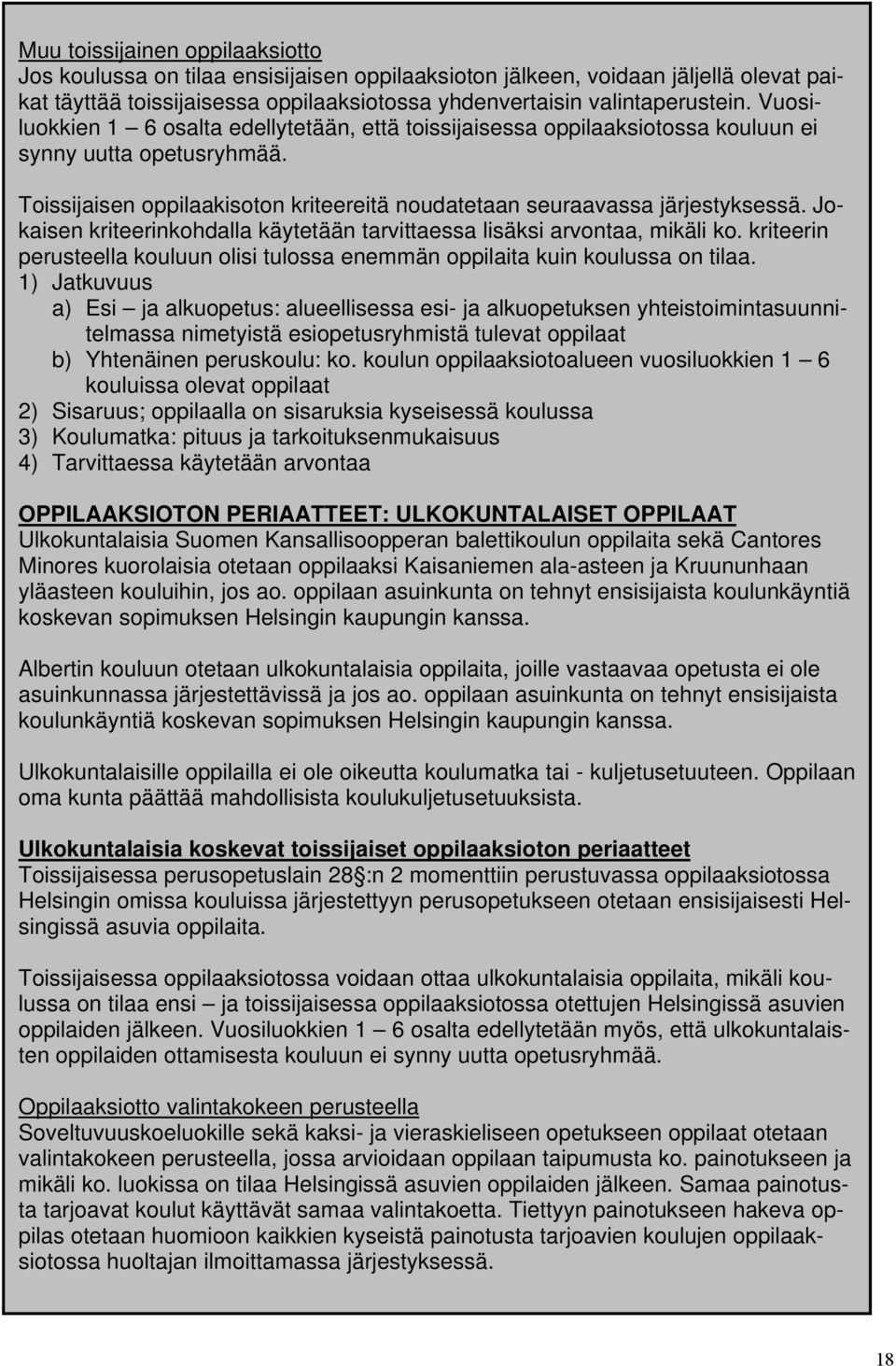 Jokaisen kriteerinkohdalla käytetään tarvittaessa lisäksi arvontaa, mikäli ko. kriteerin perusteella kouluun olisi tulossa enemmän oppilaita kuin koulussa on tilaa.