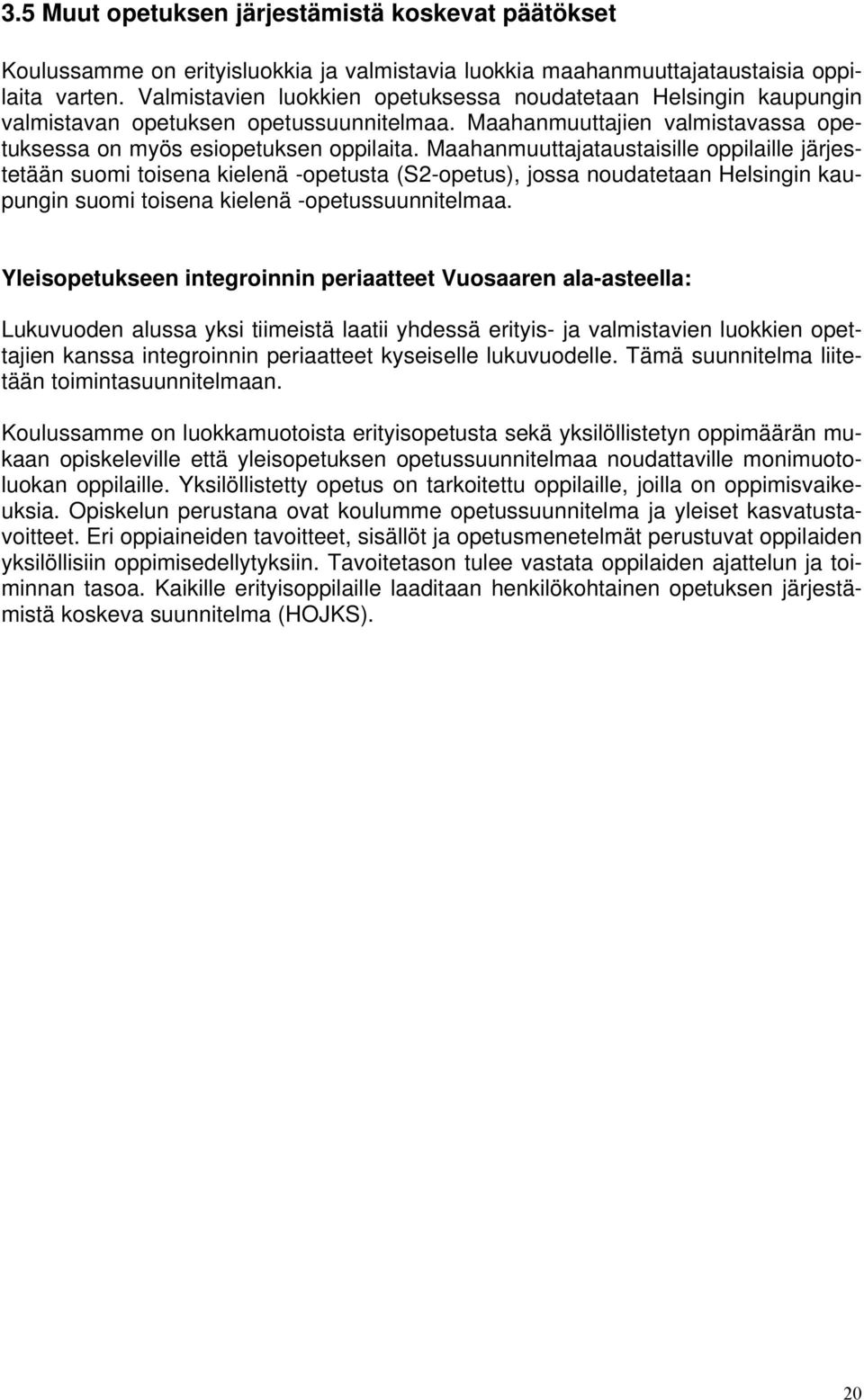 Maahanmuuttajataustaisille oppilaille järjestetään suomi toisena kielenä -opetusta (S2-opetus), jossa noudatetaan Helsingin kaupungin suomi toisena kielenä -opetussuunnitelmaa.