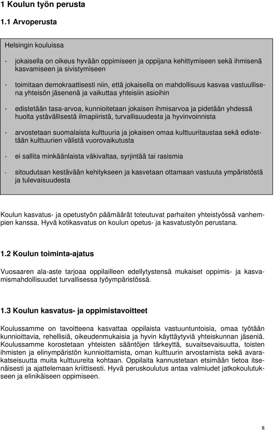 mahdollisuus kasvaa vastuullisena yhteisön jäsenenä ja vaikuttaa yhteisiin asioihin - edistetään tasa-arvoa, kunnioitetaan jokaisen ihmisarvoa ja pidetään yhdessä huolta ystävällisestä ilmapiiristä,