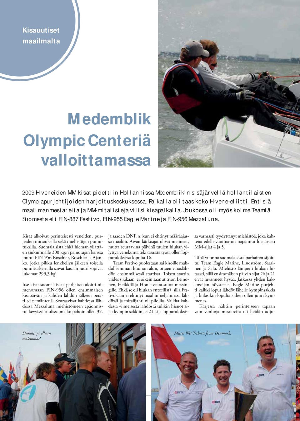 Joukossa oli myös kolme Teamiä Suomesta eli FIN-887 Festivo, FIN-955 Eagle Marine ja FIN-956 Mezzaluna. Kisat alkoivat perinteisesti veneiden, purjeiden mittauksilla sekä miehistöjen punnituksilla.