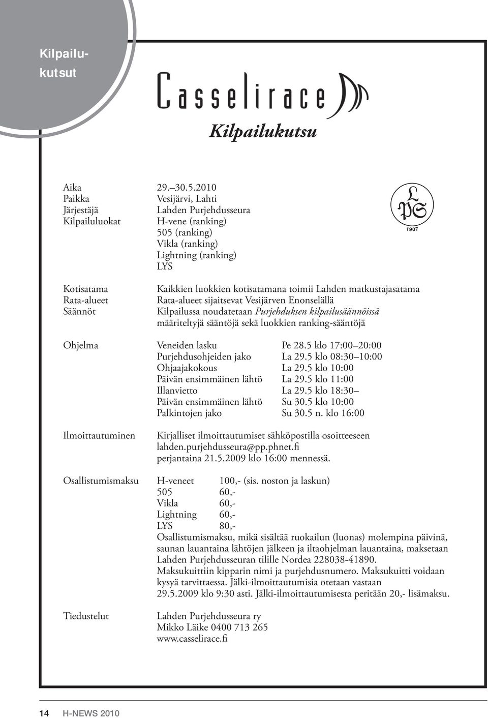 kotisatamana toimii Lahden matkustajasatama Rata-alueet sijaitsevat Vesijärven Enonselällä Kilpailussa noudatetaan Purjehduksen kilpailusäännöissä määriteltyjä sääntöjä sekä luokkien ranking-sääntöjä