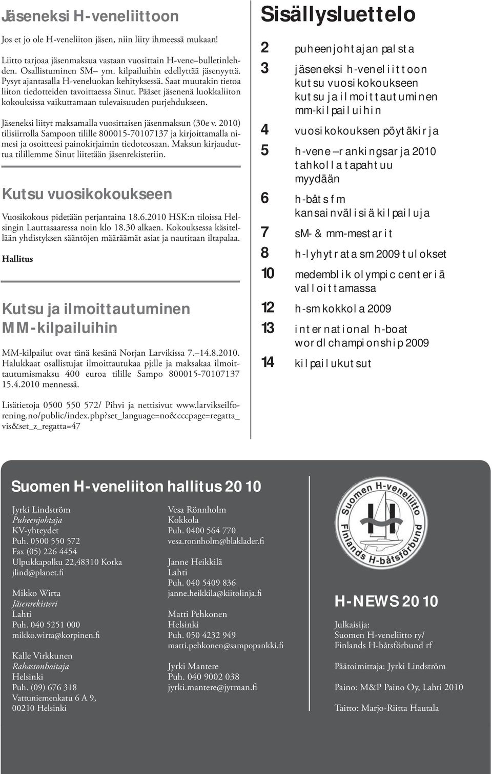 Pääset jäsenenä luokkaliiton kokouksissa vaikuttamaan tulevaisuuden purjehdukseen. Jäseneksi liityt maksamalla vuosittaisen jäsenmaksun (30e v.