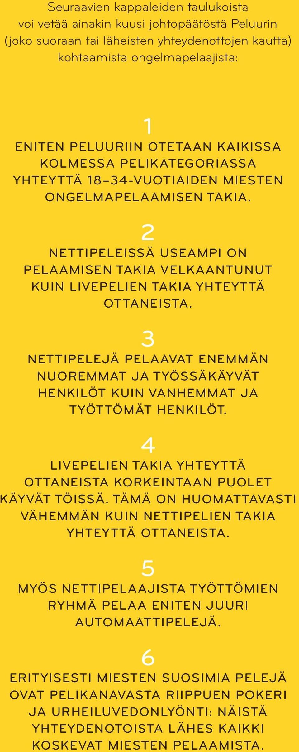 3 NETTIPELEJÄ PELAAVAT ENEMMÄN NUOREMMAT JA TYÖSSÄKÄYVÄT HENKILÖT KUIN VANHEMMAT JA TYÖTTÖMÄT HENKILÖT. 4 LIVEPELIEN TAKIA YHTEYTTÄ OTTANEISTA KORKEINTAAN PUOLET KÄYVÄT TÖISSÄ.