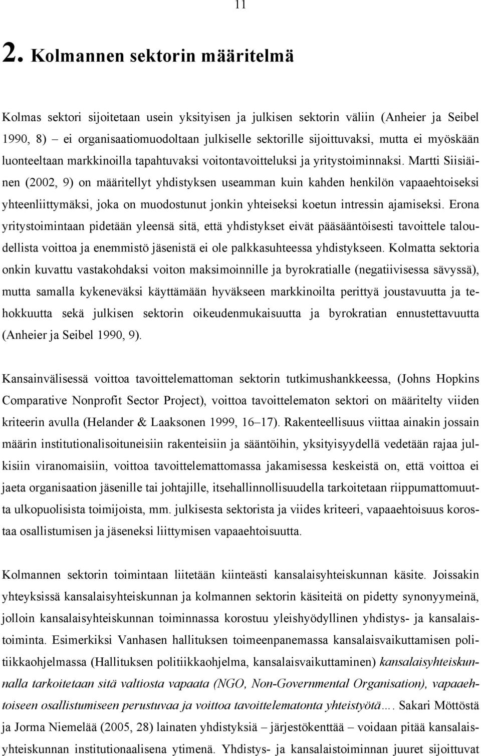 Martti Siisiäinen (2002, 9) on määritellyt yhdistyksen useamman kuin kahden henkilön vapaaehtoiseksi yhteenliittymäksi, joka on muodostunut jonkin yhteiseksi koetun intressin ajamiseksi.