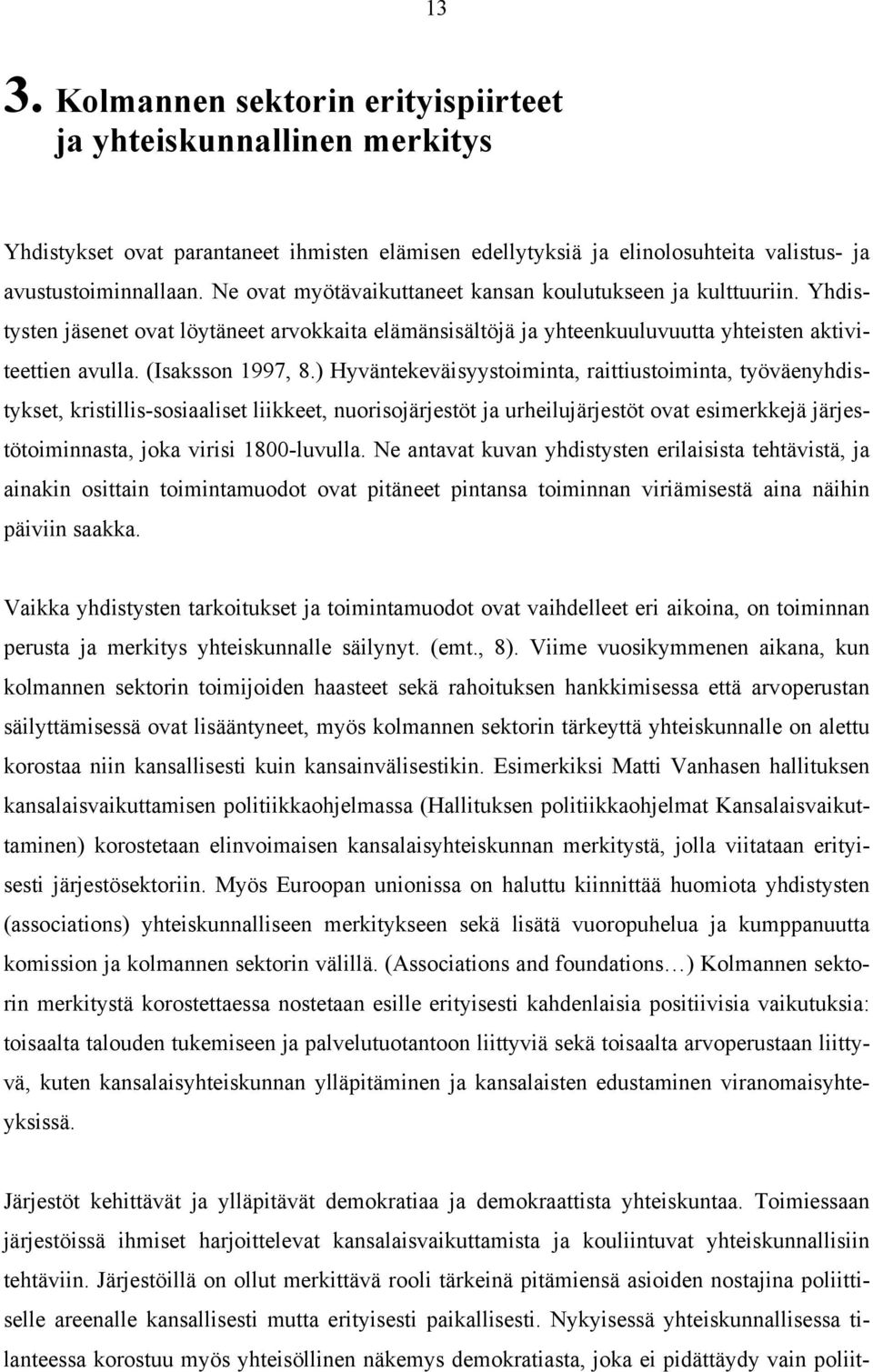 ) Hyväntekeväisyystoiminta, raittiustoiminta, työväenyhdistykset, kristillis-sosiaaliset liikkeet, nuorisojärjestöt ja urheilujärjestöt ovat esimerkkejä järjestötoiminnasta, joka virisi 1800-luvulla.