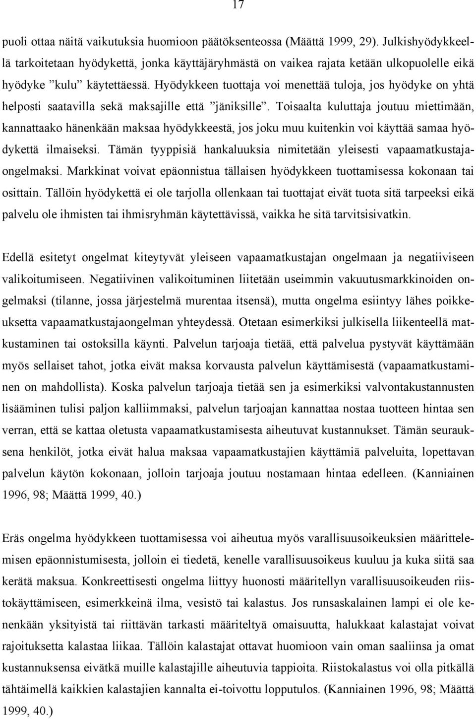 Hyödykkeen tuottaja voi menettää tuloja, jos hyödyke on yhtä helposti saatavilla sekä maksajille että jäniksille.