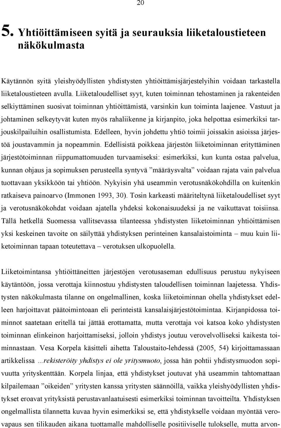 Vastuut ja johtaminen selkeytyvät kuten myös rahaliikenne ja kirjanpito, joka helpottaa esimerkiksi tarjouskilpailuihin osallistumista.