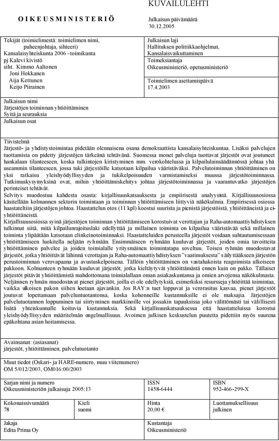 2005 Julkaisun laji Hallituksen politiikkaohjelmat, Kansalaisvaikuttaminen Toimeksiantaja Oikeusministeriö, opetusministeriö Toimielimen asettamispäivä 17.4.