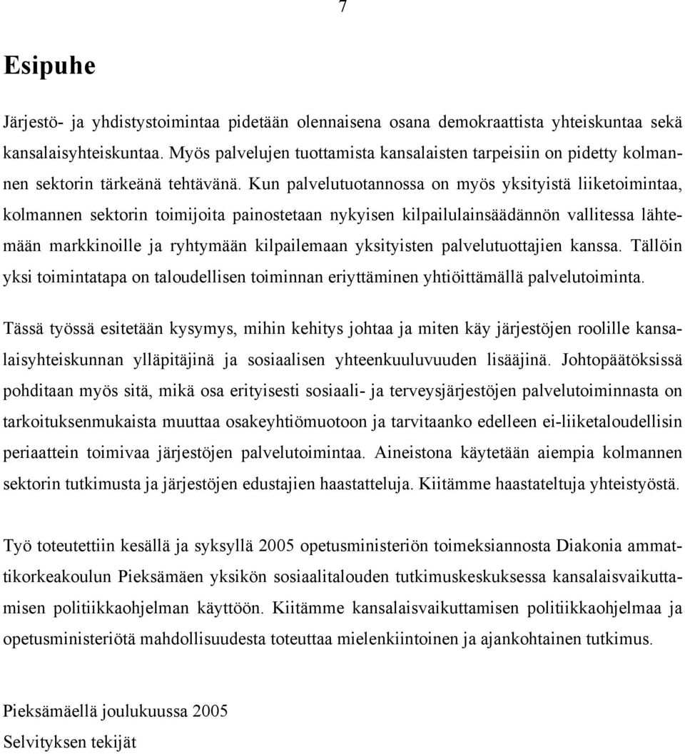 Kun palvelutuotannossa on myös yksityistä liiketoimintaa, kolmannen sektorin toimijoita painostetaan nykyisen kilpailulainsäädännön vallitessa lähtemään markkinoille ja ryhtymään kilpailemaan