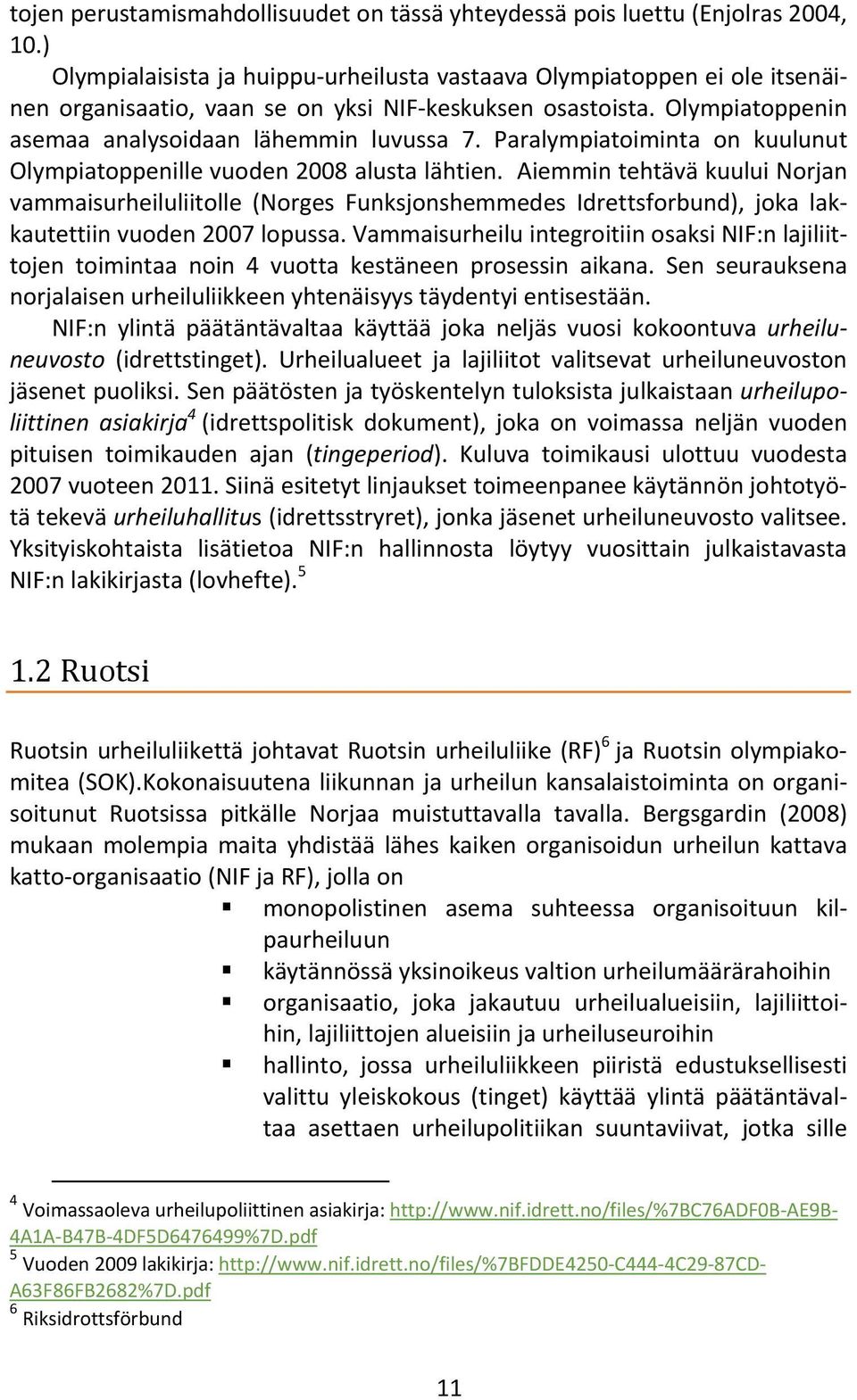 Paralympiatoiminta on kuulunut Olympiatoppenille vuoden 2008 alusta lähtien.