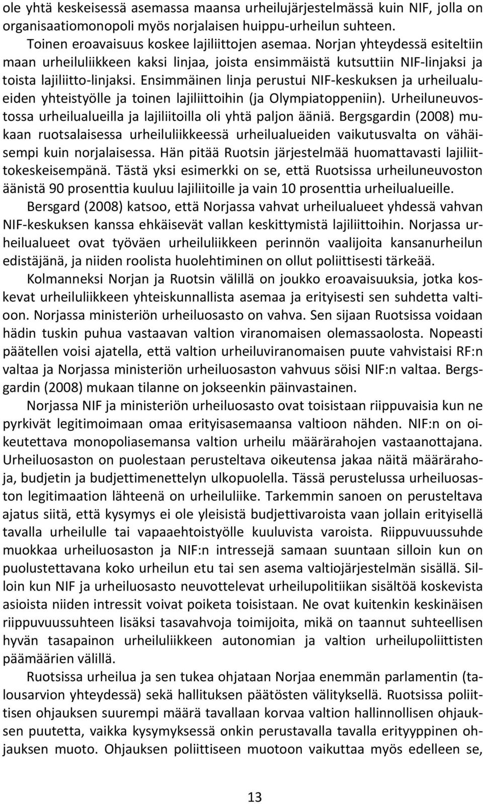 Ensimmäinen linja perustui NIF keskuksen ja urheilualueiden yhteistyölle ja toinen lajiliittoihin (ja Olympiatoppeniin). Urheiluneuvostossa urheilualueilla ja lajiliitoilla oli yhtä paljon ääniä.