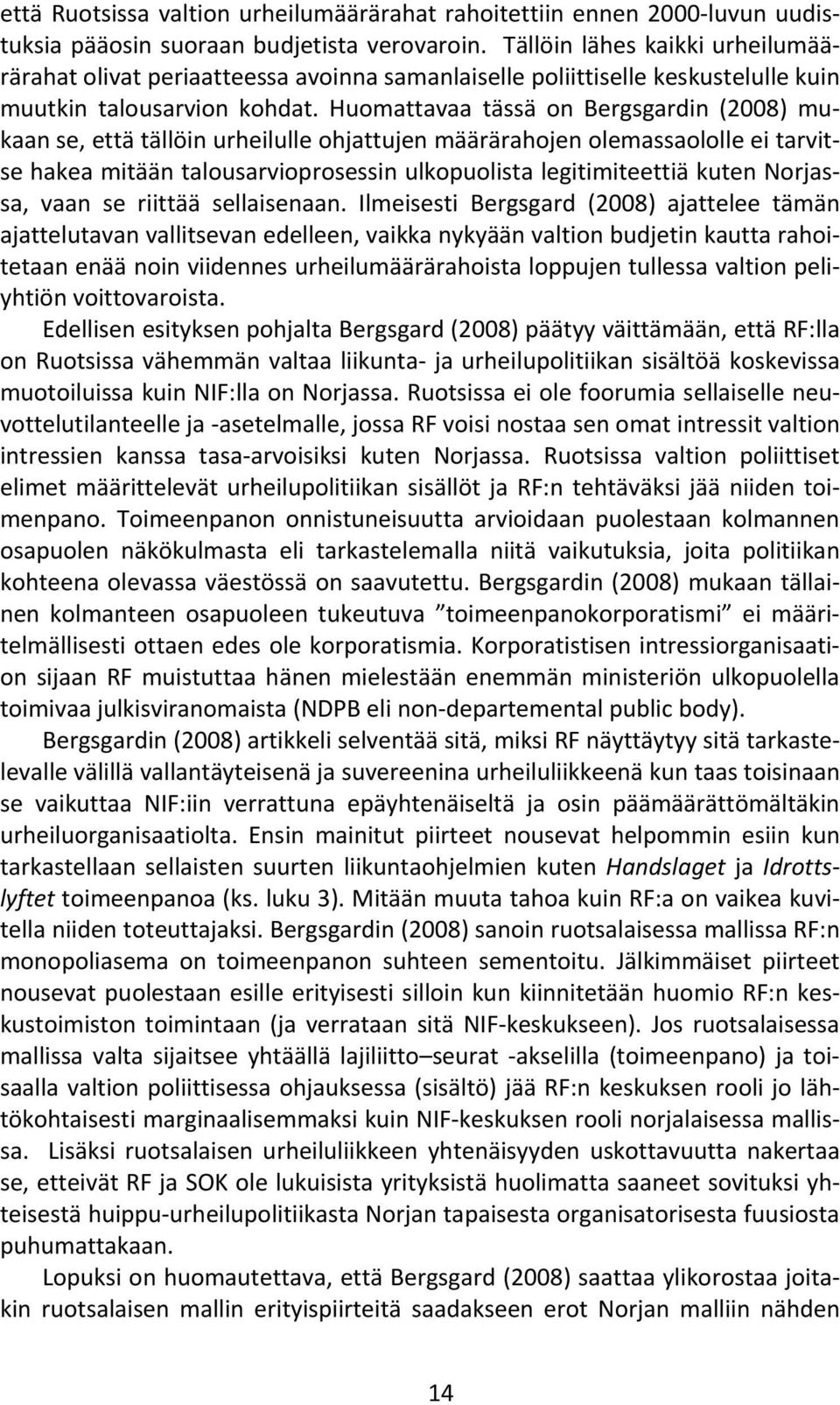 Huomattavaa tässä on Bergsgardin (2008) mukaan se, että tällöin urheilulle ohjattujen määrärahojen olemassaololle ei tarvitse hakea mitään talousarvioprosessin ulkopuolista legitimiteettiä kuten