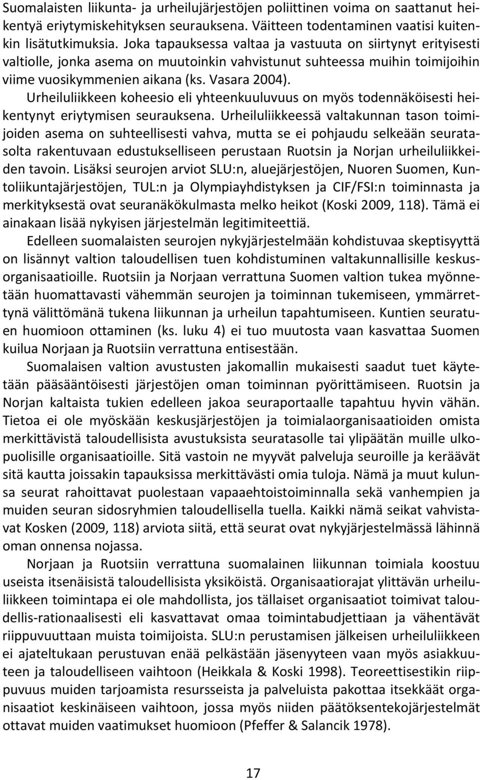 Urheiluliikkeen koheesio eli yhteenkuuluvuus on myös todennäköisesti heikentynyt eriytymisen seurauksena.