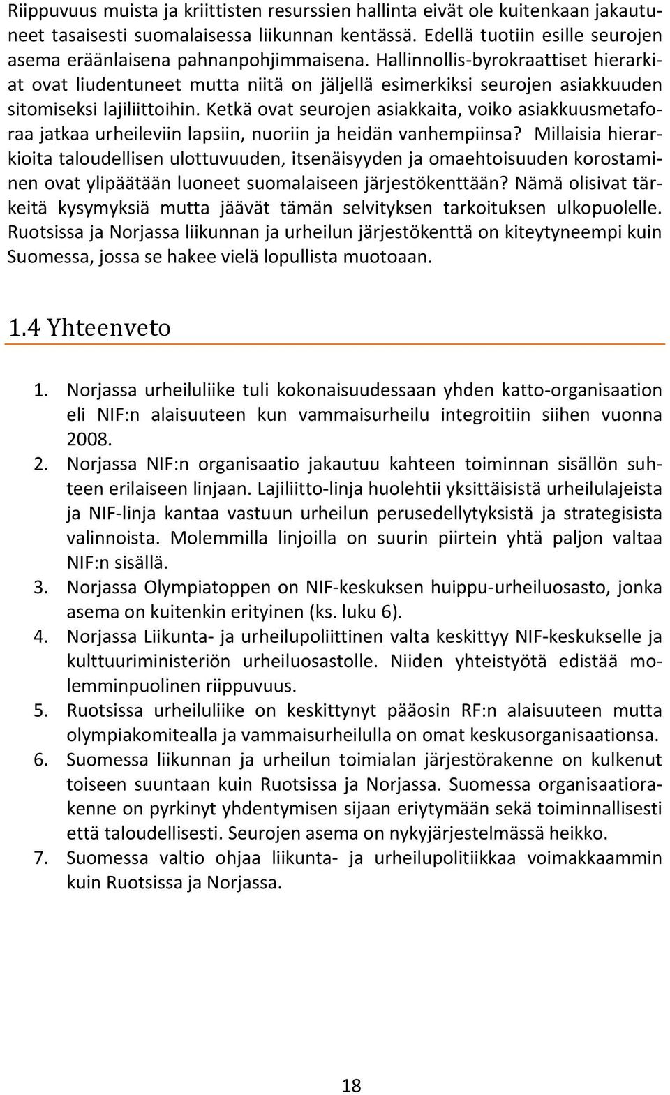 Hallinnollis byrokraattiset hierarkiat ovat liudentuneet mutta niitä on jäljellä esimerkiksi seurojen asiakkuuden sitomiseksi lajiliittoihin.