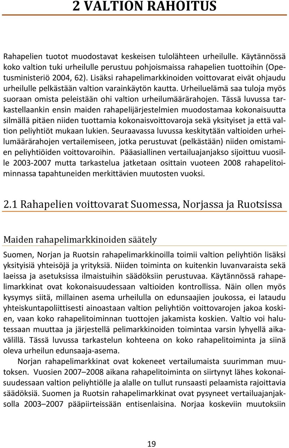 Tässä luvussa tarkastellaankin ensin maiden rahapelijärjestelmien muodostamaa kokonaisuutta silmällä pitäen niiden tuottamia kokonaisvoittovaroja sekä yksityiset ja että valtion peliyhtiöt mukaan