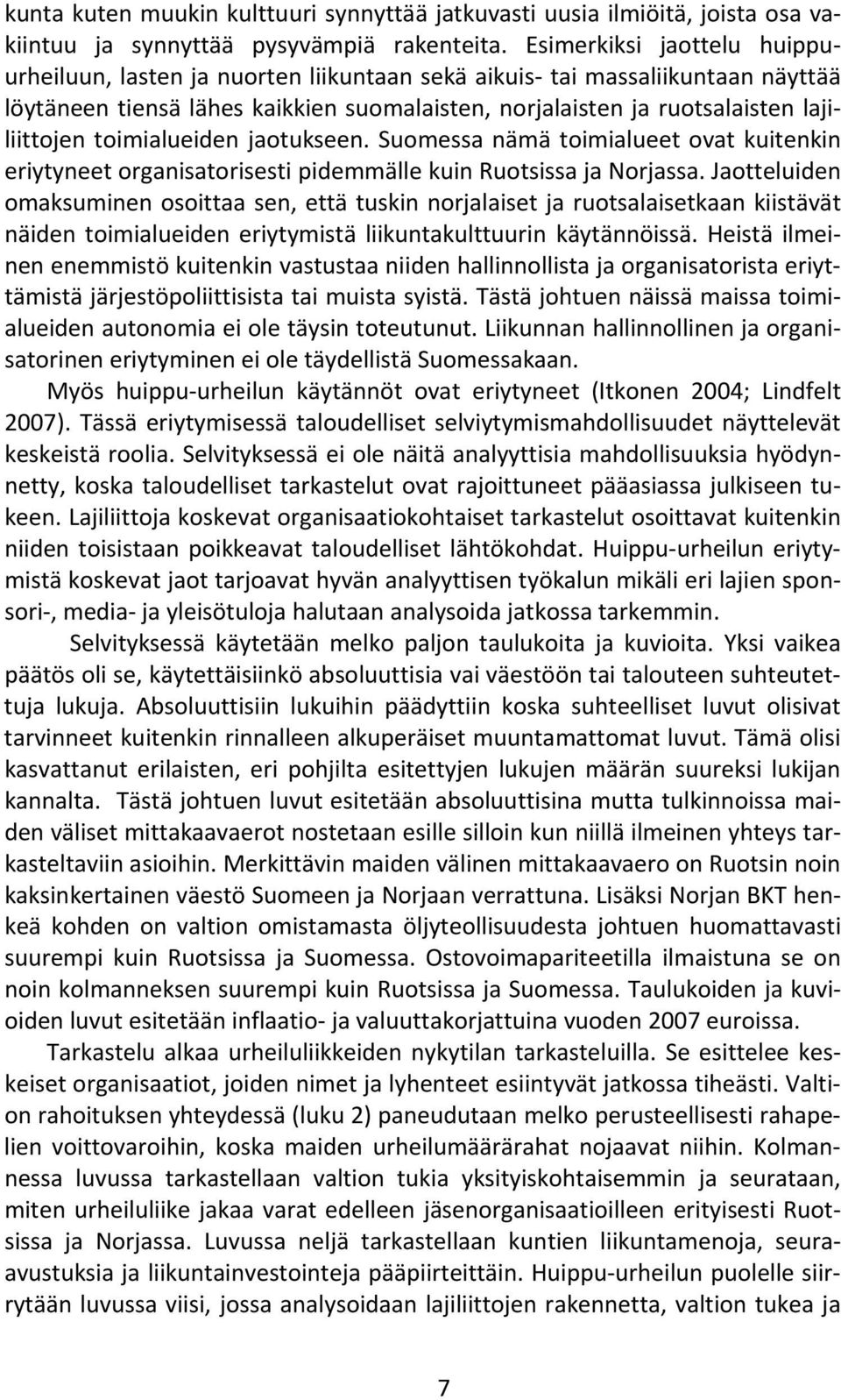 toimialueiden jaotukseen. Suomessa nämä toimialueet ovat kuitenkin eriytyneet organisatorisesti pidemmälle kuin Ruotsissa ja Norjassa.