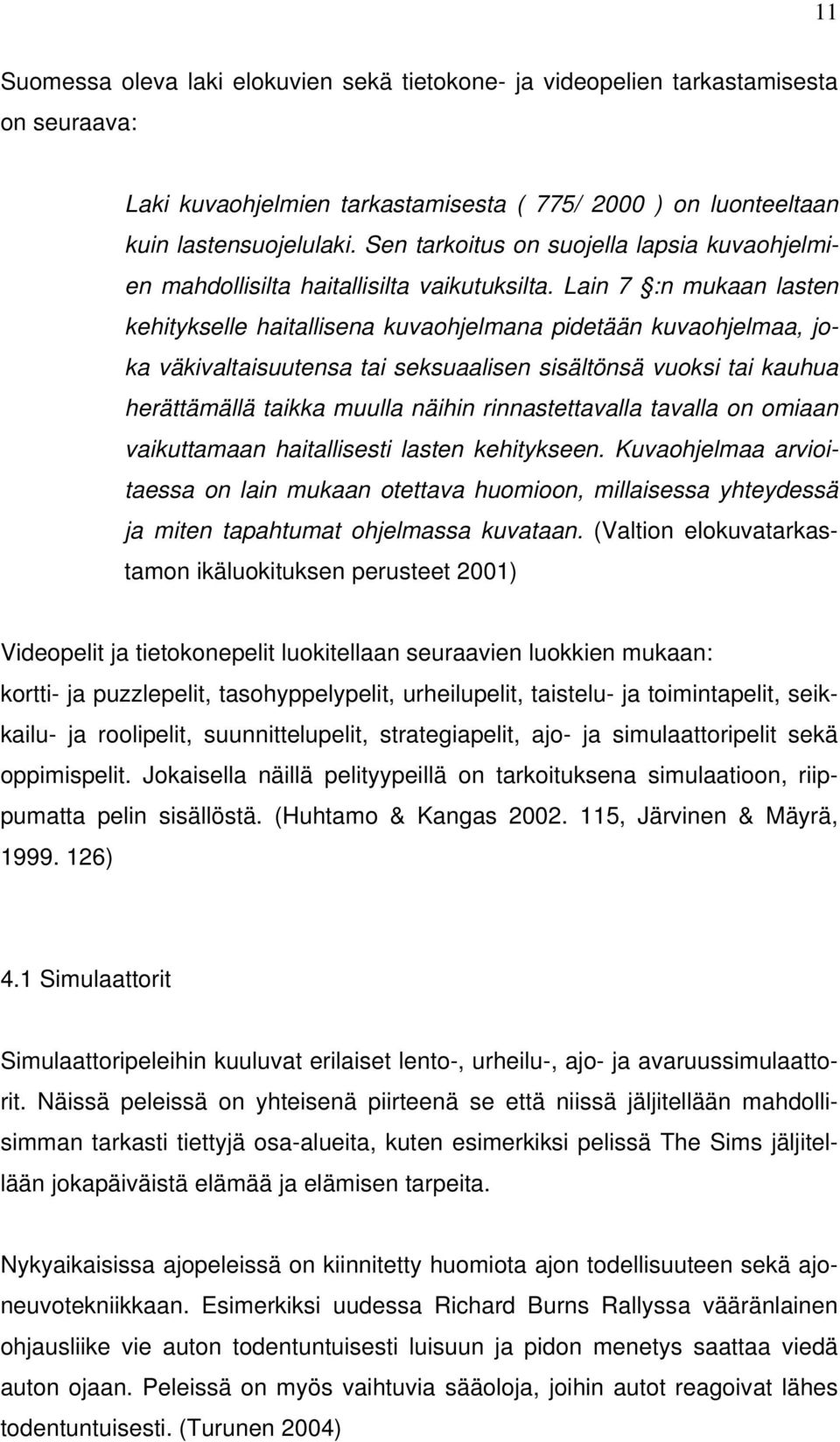 Lain 7 :n mukaan lasten kehitykselle haitallisena kuvaohjelmana pidetään kuvaohjelmaa, joka väkivaltaisuutensa tai seksuaalisen sisältönsä vuoksi tai kauhua herättämällä taikka muulla näihin